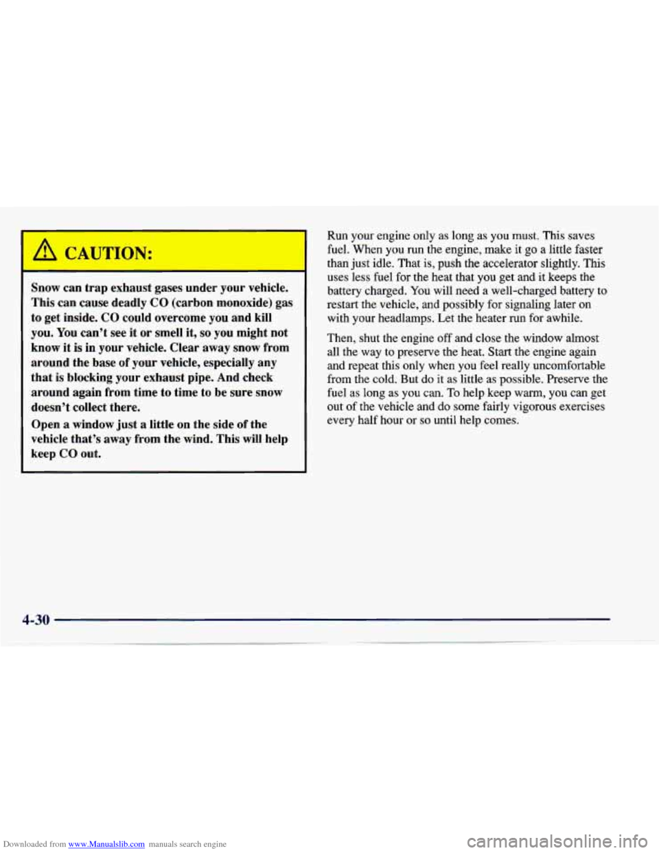 CHEVROLET CAVALIER 1997 3.G Owners Manual Downloaded from www.Manualslib.com manuals search engine A CAUTIl- N:
Snow can trap exhaust gases under your vehicle.
This can cause deadly
CO (carbon monoxide) gas
to get inside.
CO CHEVROLET CAVALIER 1997 3.G Owners Manual Downloaded from www.Manualslib.com manuals search engine A CAUTIl- N:
Snow can trap exhaust gases under your vehicle.
This can cause deadly
CO (carbon monoxide) gas
to get inside.
CO