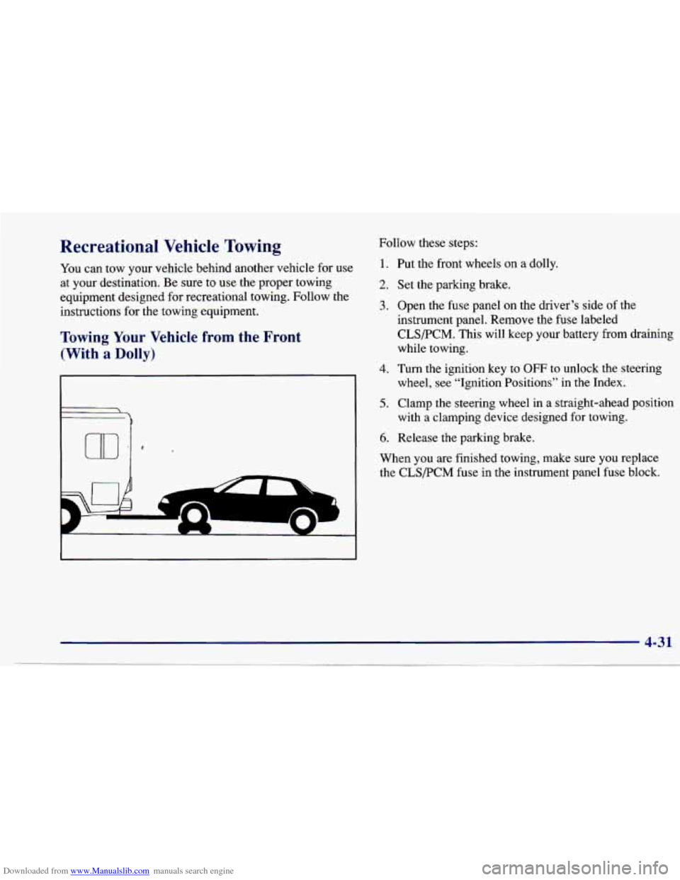 CHEVROLET CAVALIER 1997 3.G Owners Manual Downloaded from www.Manualslib.com manuals search engine Recreational Vehicle Towing
You can tow your vehicle behind another vehicle for use
at your destination. Be sure to use the pro CHEVROLET CAVALIER 1997 3.G Owners Manual Downloaded from www.Manualslib.com manuals search engine Recreational Vehicle Towing
You can tow your vehicle behind another vehicle for use
at your destination. Be sure to use the pro
