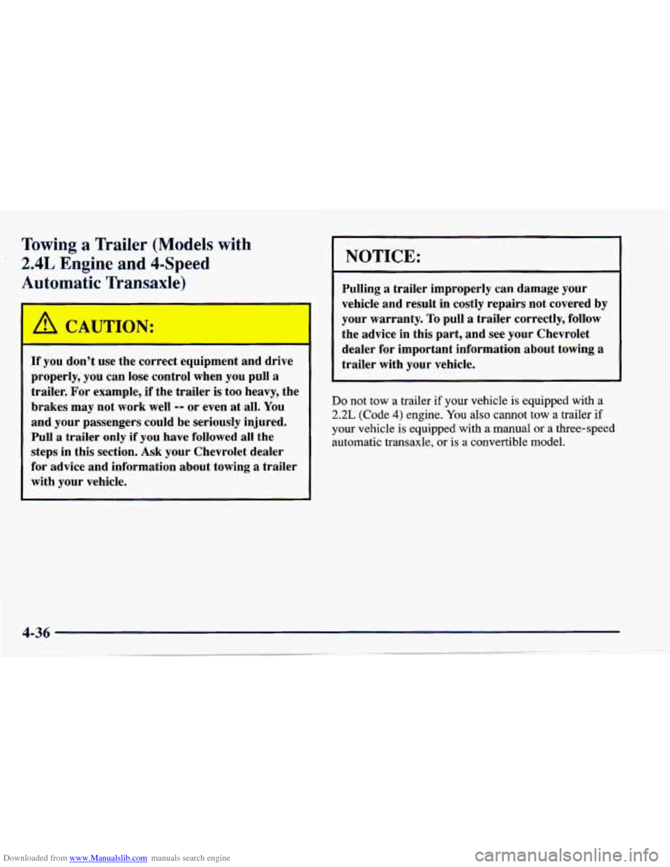 CHEVROLET CAVALIER 1997 3.G Owners Manual Downloaded from www.Manualslib.com manuals search engine Towing a Trailer (Models with
2.4L Engine and 4-Speed
Automatic Transaxle)
A CAUTION:
I
If you don’t use the correct equipment and CHEVROLET CAVALIER 1997 3.G Owners Manual Downloaded from www.Manualslib.com manuals search engine Towing a Trailer (Models with
2.4L Engine and 4-Speed
Automatic Transaxle)
A CAUTION:
I
If you don’t use the correct equipment and