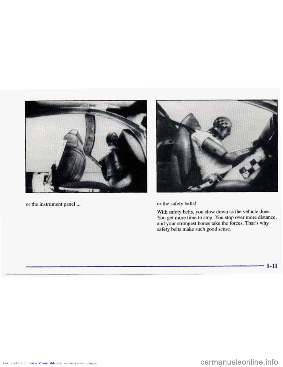 CHEVROLET CAVALIER 1997 3.G Owners Manual Downloaded from www.Manualslib.com manuals search engine or the instrument panel ... or the safety belts!
With safety belts, you slow down as the vehicle does.
You get more time to stop CHEVROLET CAVALIER 1997 3.G Owners Manual Downloaded from www.Manualslib.com manuals search engine or the instrument panel ... or the safety belts!
With safety belts, you slow down as the vehicle does.
You get more time to stop