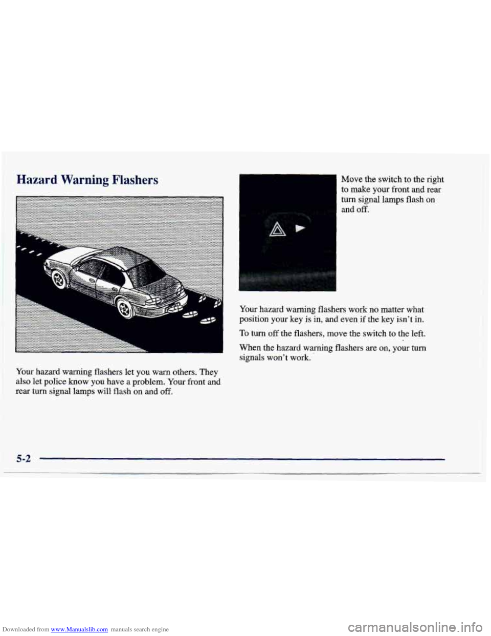 CHEVROLET CAVALIER 1997 3.G Owners Manual Downloaded from www.Manualslib.com manuals search engine Hazard Warning Flashers
Your hazard warning flashers let you warn others. They
also let police know you have a problem. Your front CHEVROLET CAVALIER 1997 3.G Owners Manual Downloaded from www.Manualslib.com manuals search engine Hazard Warning Flashers
Your hazard warning flashers let you warn others. They
also let police know you have a problem. Your front