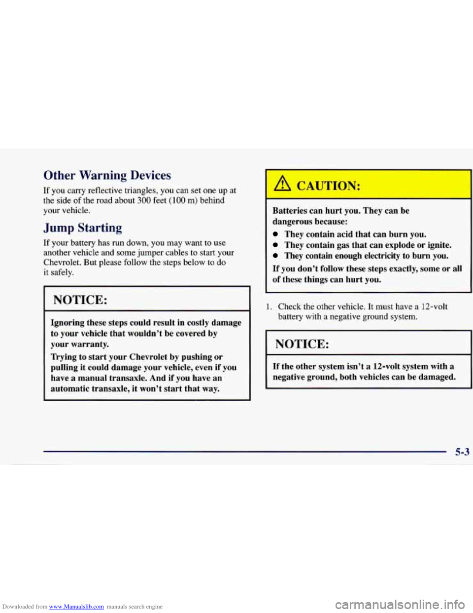 CHEVROLET CAVALIER 1997 3.G Owners Manual Downloaded from www.Manualslib.com manuals search engine Other Warning Devices
If you carry reflective triangles, you can set one up at
the side of the road about
300 feet (100 m) behind
CHEVROLET CAVALIER 1997 3.G Owners Manual Downloaded from www.Manualslib.com manuals search engine Other Warning Devices
If you carry reflective triangles, you can set one up at
the side of the road about
300 feet (100 m) behind