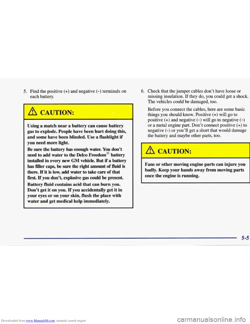 CHEVROLET CAVALIER 1997 3.G Owners Manual Downloaded from www.Manualslib.com manuals search engine 5. Find the positive (+) and negative (-) terminals on
each battery.
Using a match near a battery can cause battery
gas to explode. CHEVROLET CAVALIER 1997 3.G Owners Manual Downloaded from www.Manualslib.com manuals search engine 5. Find the positive (+) and negative (-) terminals on
each battery.
Using a match near a battery can cause battery
gas to explode.