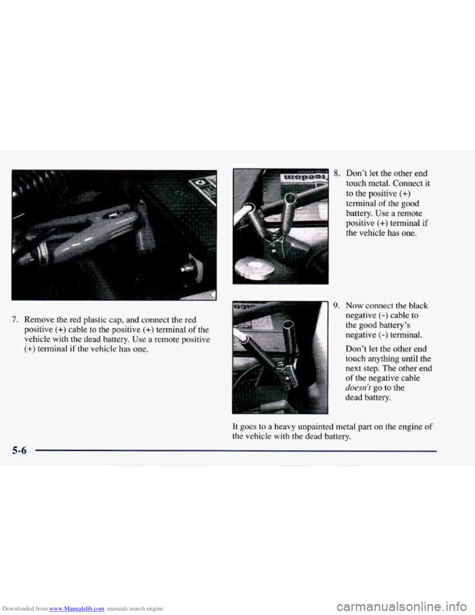 CHEVROLET CAVALIER 1997 3.G Owners Manual Downloaded from www.Manualslib.com manuals search engine 7. Remove the red plastic cap, and connect the red
positive
(+) cable to the positive (+) terminal of the
vehicle with the dead b CHEVROLET CAVALIER 1997 3.G Owners Manual Downloaded from www.Manualslib.com manuals search engine 7. Remove the red plastic cap, and connect the red
positive
(+) cable to the positive (+) terminal of the
vehicle with the dead b
