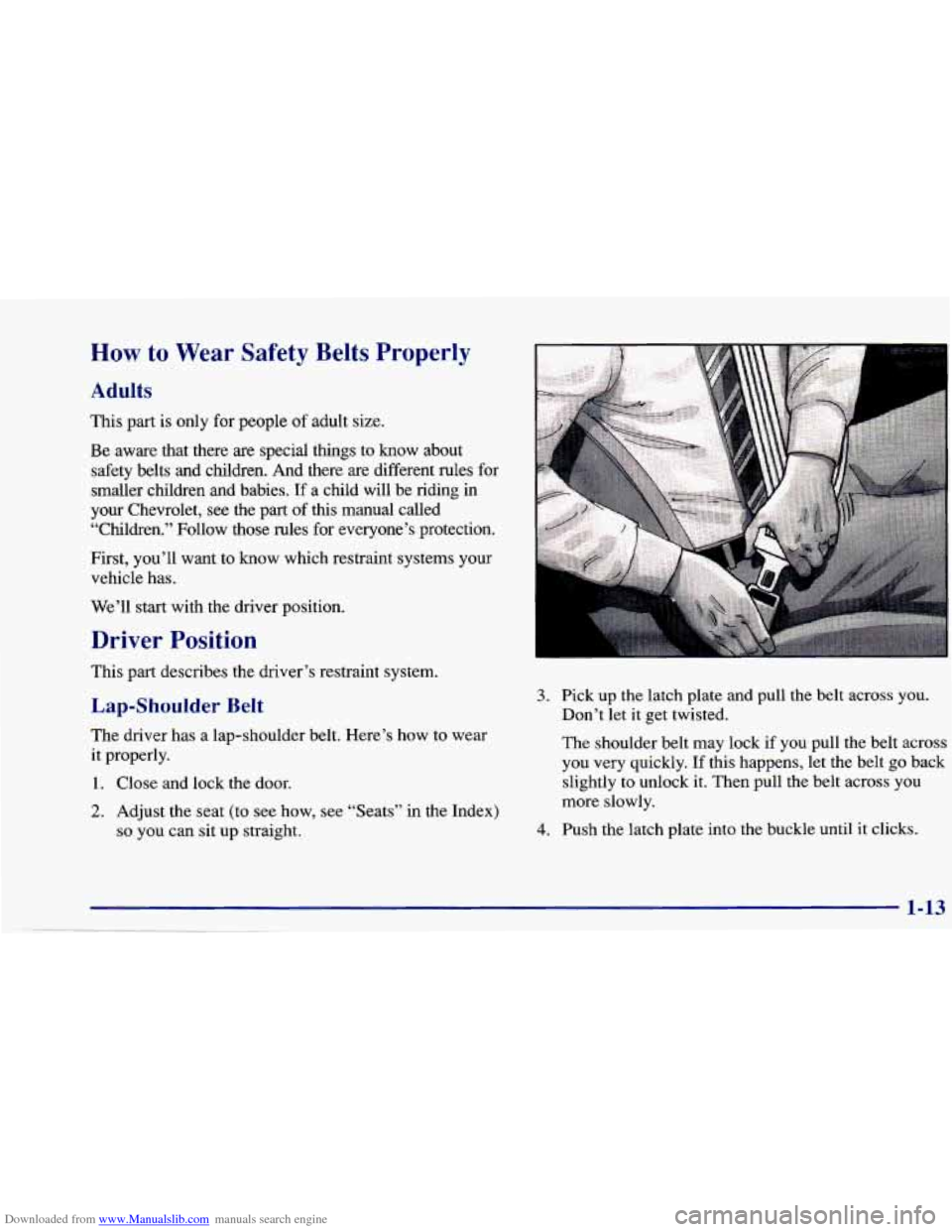 CHEVROLET CAVALIER 1997 3.G Owners Manual Downloaded from www.Manualslib.com manuals search engine How to Wear Safety Belts Properly
Adults
This part is only for people of adult size.
Be aware that there
are special things to kno CHEVROLET CAVALIER 1997 3.G Owners Manual Downloaded from www.Manualslib.com manuals search engine How to Wear Safety Belts Properly
Adults
This part is only for people of adult size.
Be aware that there
are special things to kno