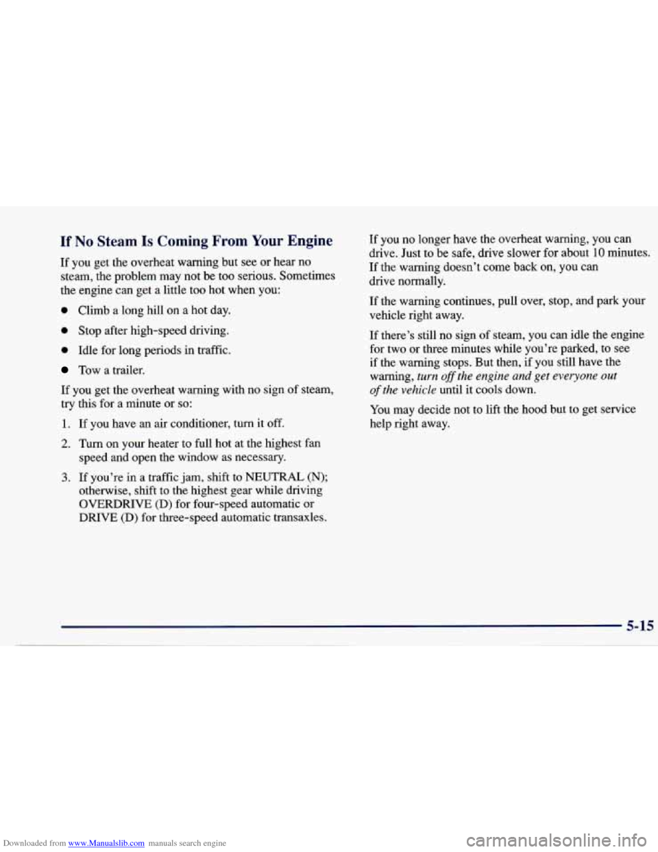CHEVROLET CAVALIER 1997 3.G Owners Manual Downloaded from www.Manualslib.com manuals search engine If No Steam Is Coming From Your Engine
If you get the overheat warning but see or hear no
steam, the problem may not be too serious CHEVROLET CAVALIER 1997 3.G Owners Manual Downloaded from www.Manualslib.com manuals search engine If No Steam Is Coming From Your Engine
If you get the overheat warning but see or hear no
steam, the problem may not be too serious
