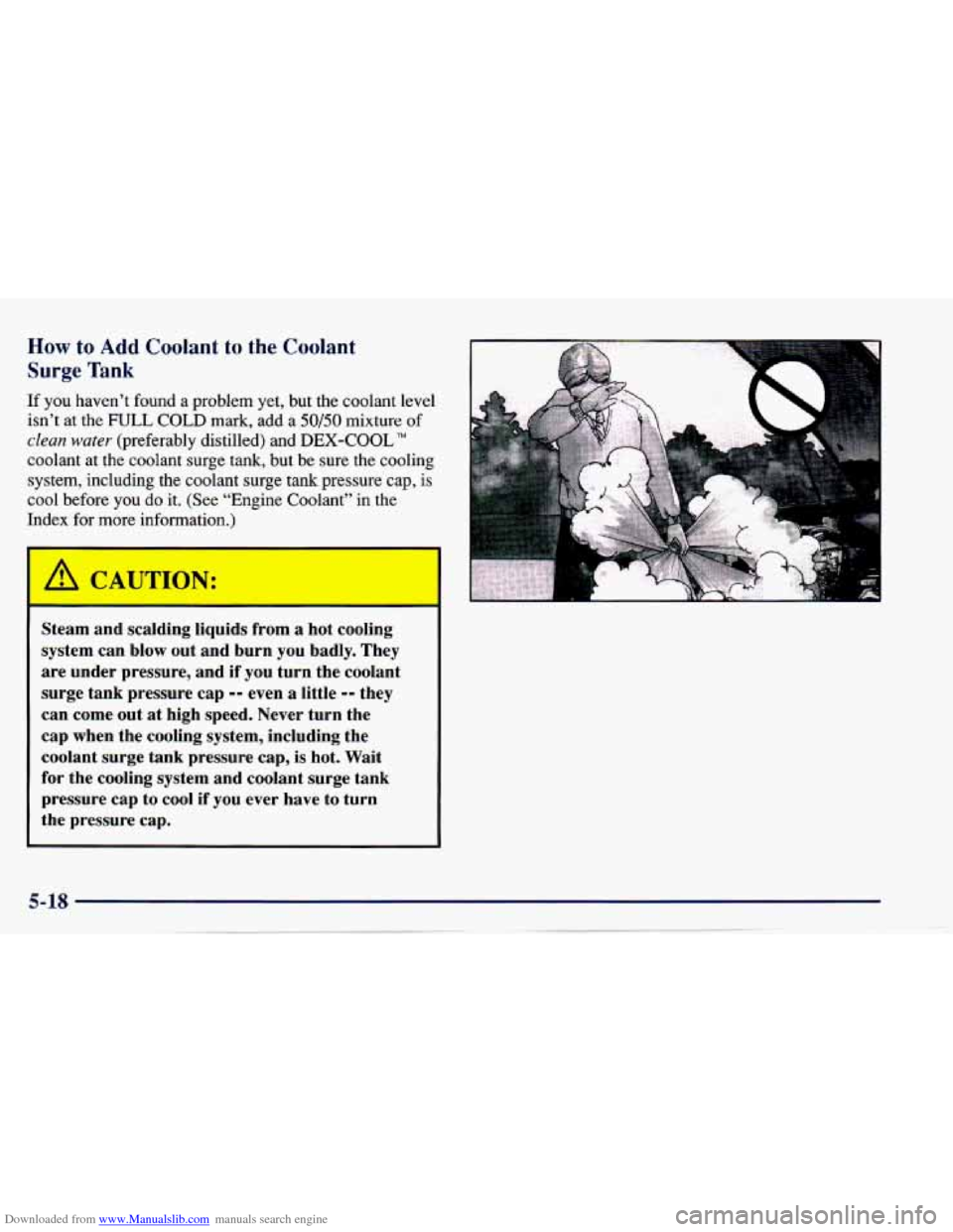 CHEVROLET CAVALIER 1997 3.G Owners Manual Downloaded from www.Manualslib.com manuals search engine How to Add Coolant to the Coolant
Surge Tank
If you haven’t found a problem yet, but the coolant level
isn’t at the
FULL COLD mark, CHEVROLET CAVALIER 1997 3.G Owners Manual Downloaded from www.Manualslib.com manuals search engine How to Add Coolant to the Coolant
Surge Tank
If you haven’t found a problem yet, but the coolant level
isn’t at the
FULL COLD mark,