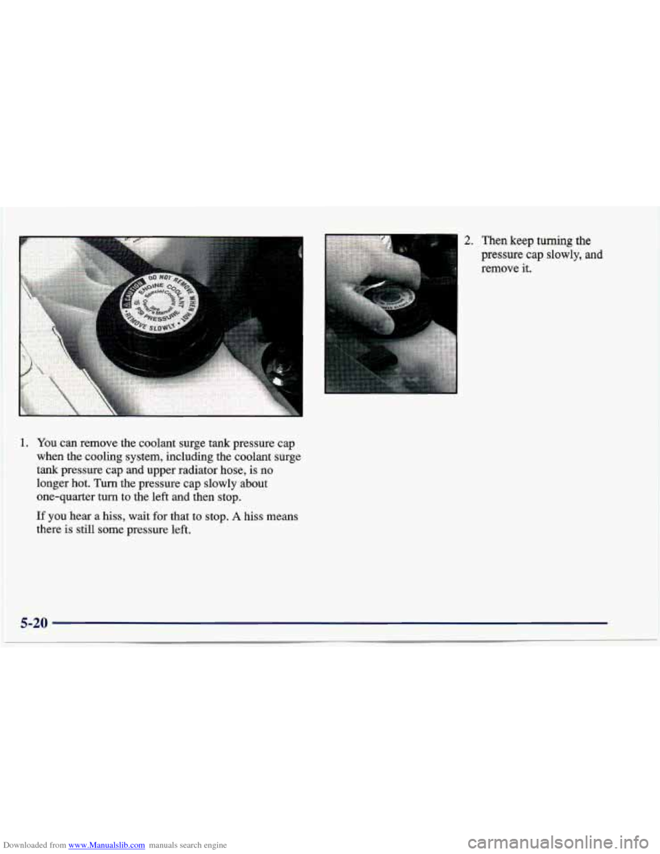 CHEVROLET CAVALIER 1997 3.G Owners Manual Downloaded from www.Manualslib.com manuals search engine 1. You can remove the coolant surge tank pressure cap
when the cooling system, including the coolant surge
tank pressure cap
and CHEVROLET CAVALIER 1997 3.G Owners Manual Downloaded from www.Manualslib.com manuals search engine 1. You can remove the coolant surge tank pressure cap
when the cooling system, including the coolant surge
tank pressure cap
and