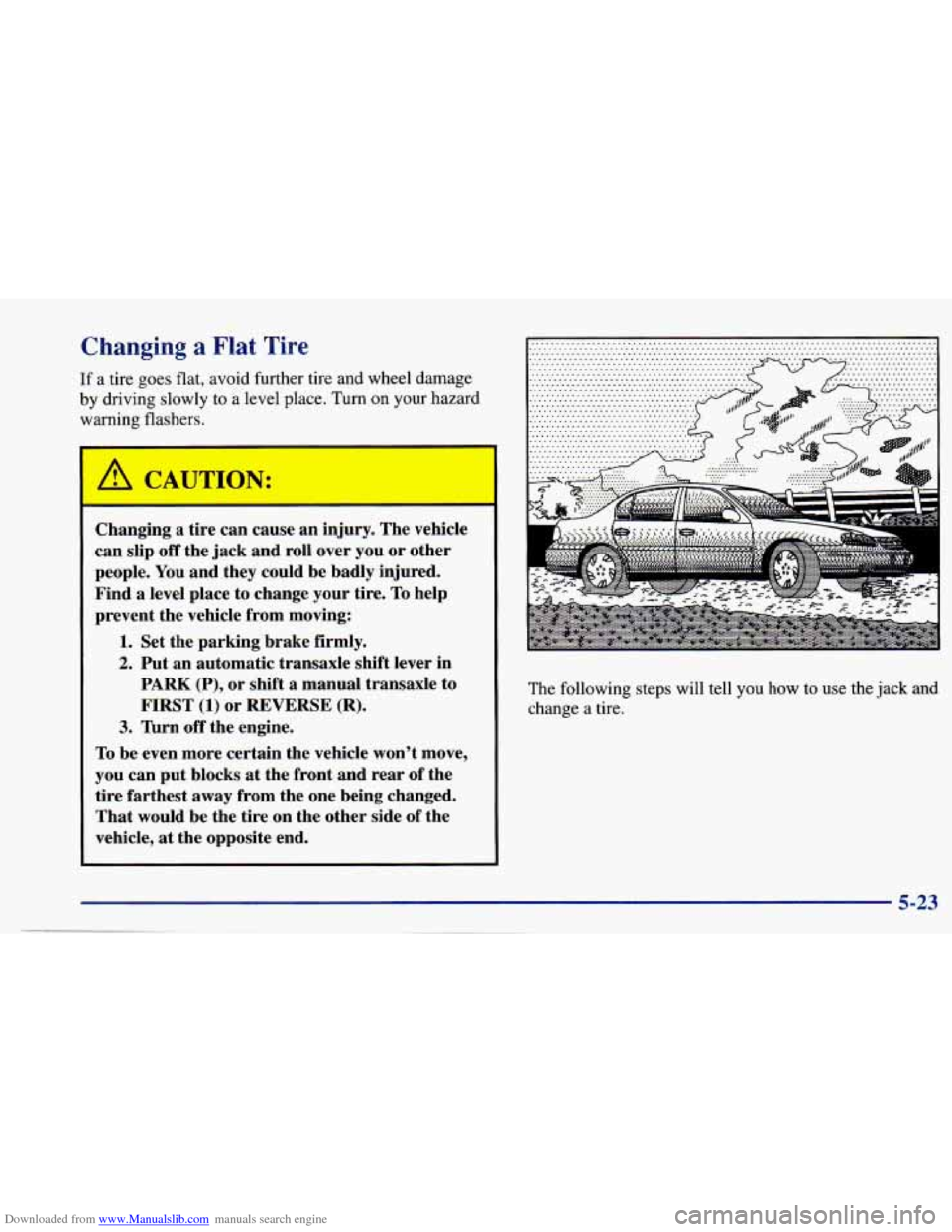 CHEVROLET CAVALIER 1997 3.G Owners Manual Downloaded from www.Manualslib.com manuals search engine Changing a Flat Tire
If a tire goes flat, avoid further tire and wheel damage
by driving slowly to a level place. Turn on your hazard
CHEVROLET CAVALIER 1997 3.G Owners Manual Downloaded from www.Manualslib.com manuals search engine Changing a Flat Tire
If a tire goes flat, avoid further tire and wheel damage
by driving slowly to a level place. Turn on your hazard