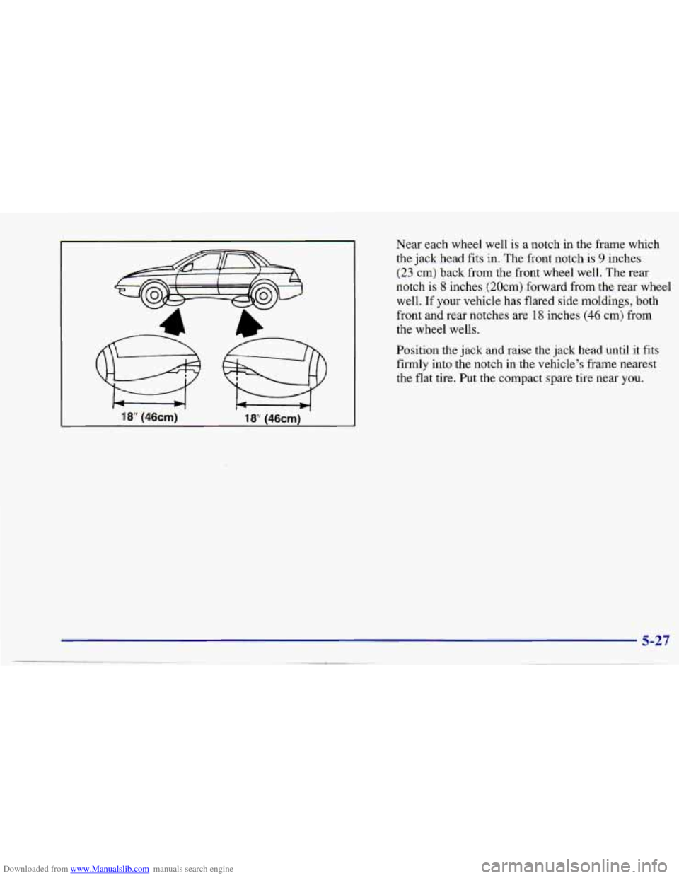 CHEVROLET CAVALIER 1997 3.G Owners Manual Downloaded from www.Manualslib.com manuals search engine 18 (46cm) 18 (46cm)
Near each wheel well is a notch in the frame which
the jack head fits in. The front notch is
9 inches
(23 c CHEVROLET CAVALIER 1997 3.G Owners Manual Downloaded from www.Manualslib.com manuals search engine 18 (46cm) 18 (46cm)
Near each wheel well is a notch in the frame which
the jack head fits in. The front notch is
9 inches
(23 c