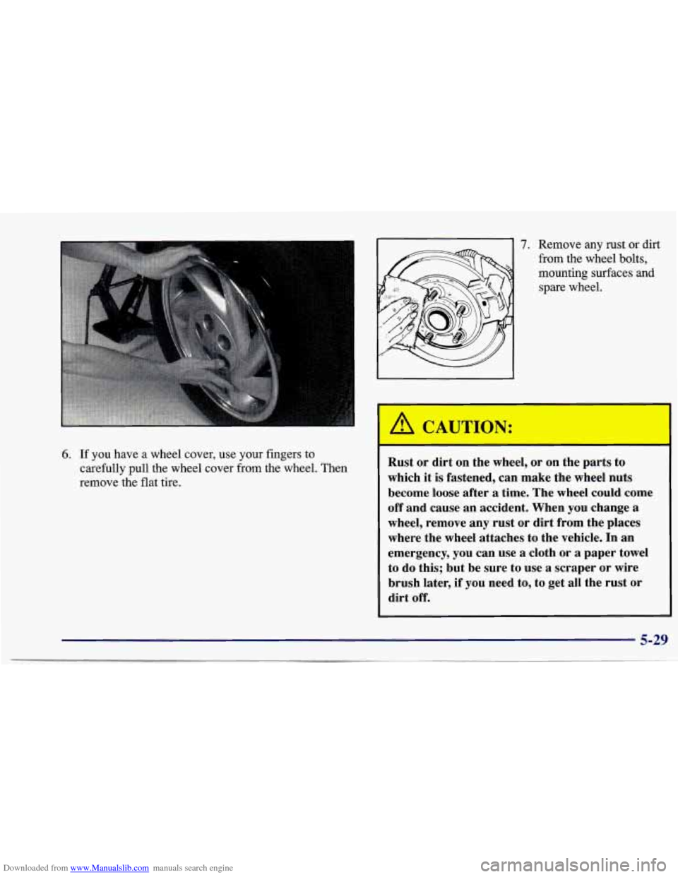 CHEVROLET CAVALIER 1997 3.G Owners Manual Downloaded from www.Manualslib.com manuals search engine 6. If you have a wheel cover, use your fingers to
carefully pull the wheel cover from the wheel. Then
remove the flat tire.
7. Rem CHEVROLET CAVALIER 1997 3.G Owners Manual Downloaded from www.Manualslib.com manuals search engine 6. If you have a wheel cover, use your fingers to
carefully pull the wheel cover from the wheel. Then
remove the flat tire.
7. Rem