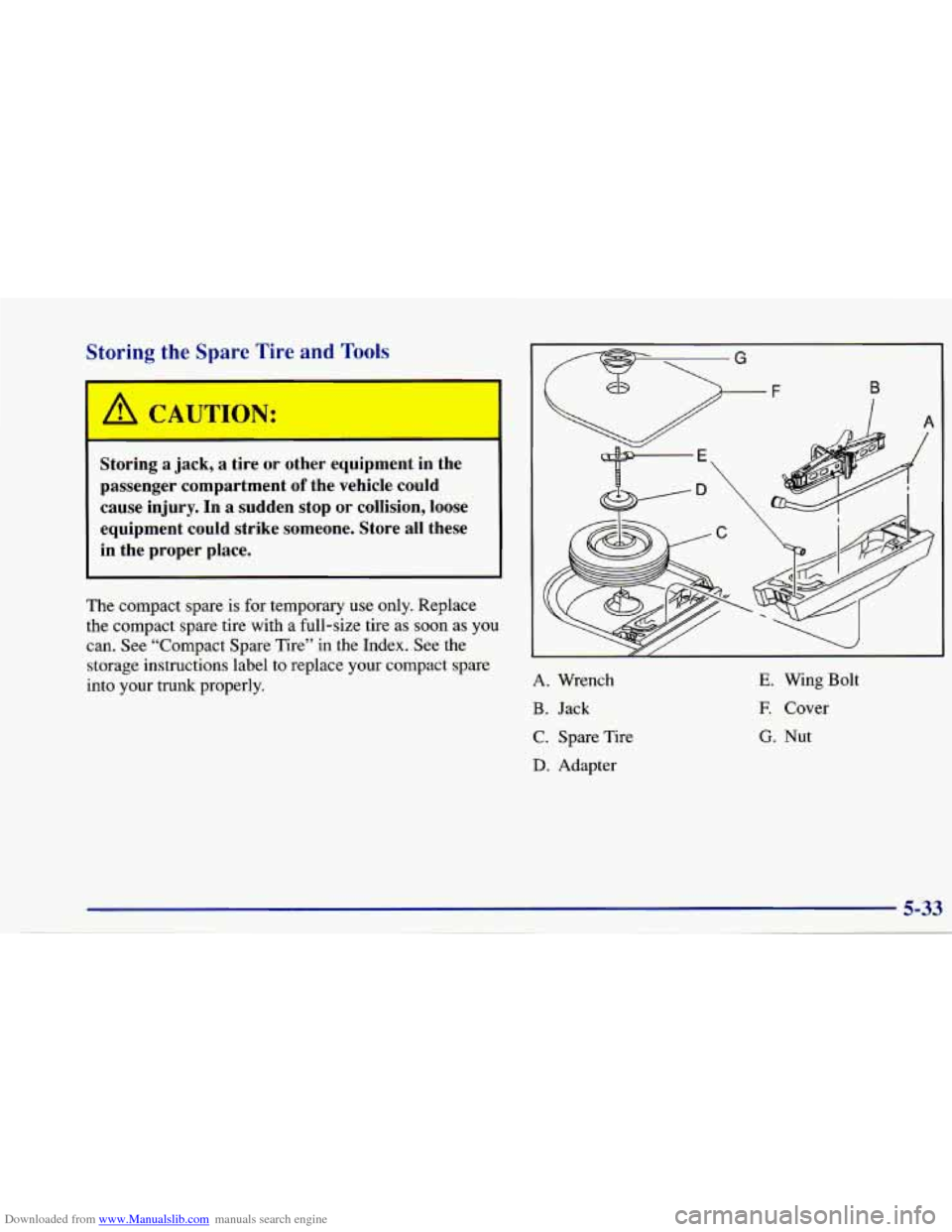 CHEVROLET CAVALIER 1997 3.G Owners Manual Downloaded from www.Manualslib.com manuals search engine Storing the Spare Tire and Tools
A CAUTIOI!. .
Storing a jack, a tire or other equipment in the
passenger compartment
of the ve CHEVROLET CAVALIER 1997 3.G Owners Manual Downloaded from www.Manualslib.com manuals search engine Storing the Spare Tire and Tools
A CAUTIOI!. .
Storing a jack, a tire or other equipment in the
passenger compartment
of the ve