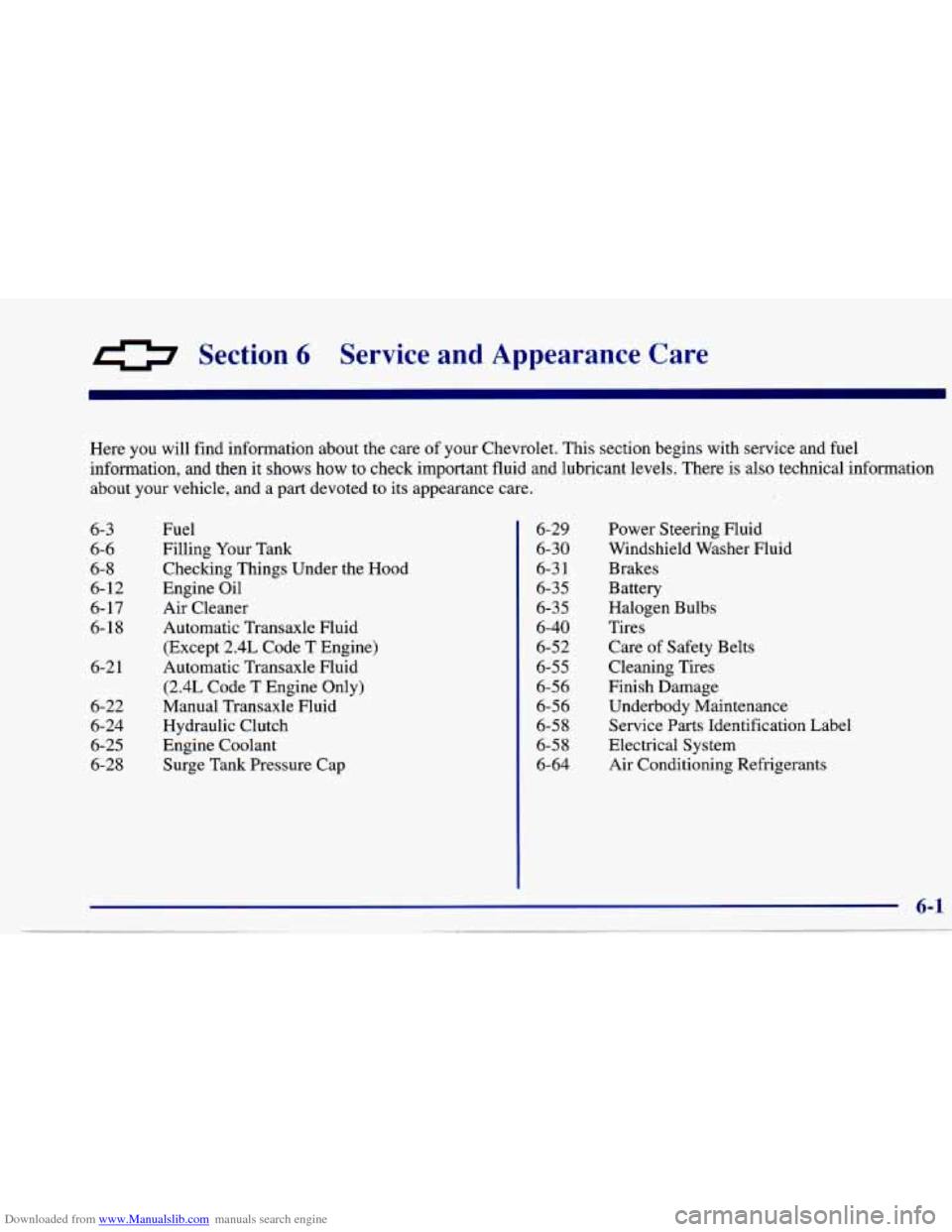 CHEVROLET CAVALIER 1997 3.G Owners Manual Downloaded from www.Manualslib.com manuals search engine Section 6 Service and Appearance Care
Here you will find information about the care of your Chevrolet. This section begins with service an CHEVROLET CAVALIER 1997 3.G Owners Manual Downloaded from www.Manualslib.com manuals search engine Section 6 Service and Appearance Care
Here you will find information about the care of your Chevrolet. This section begins with service an