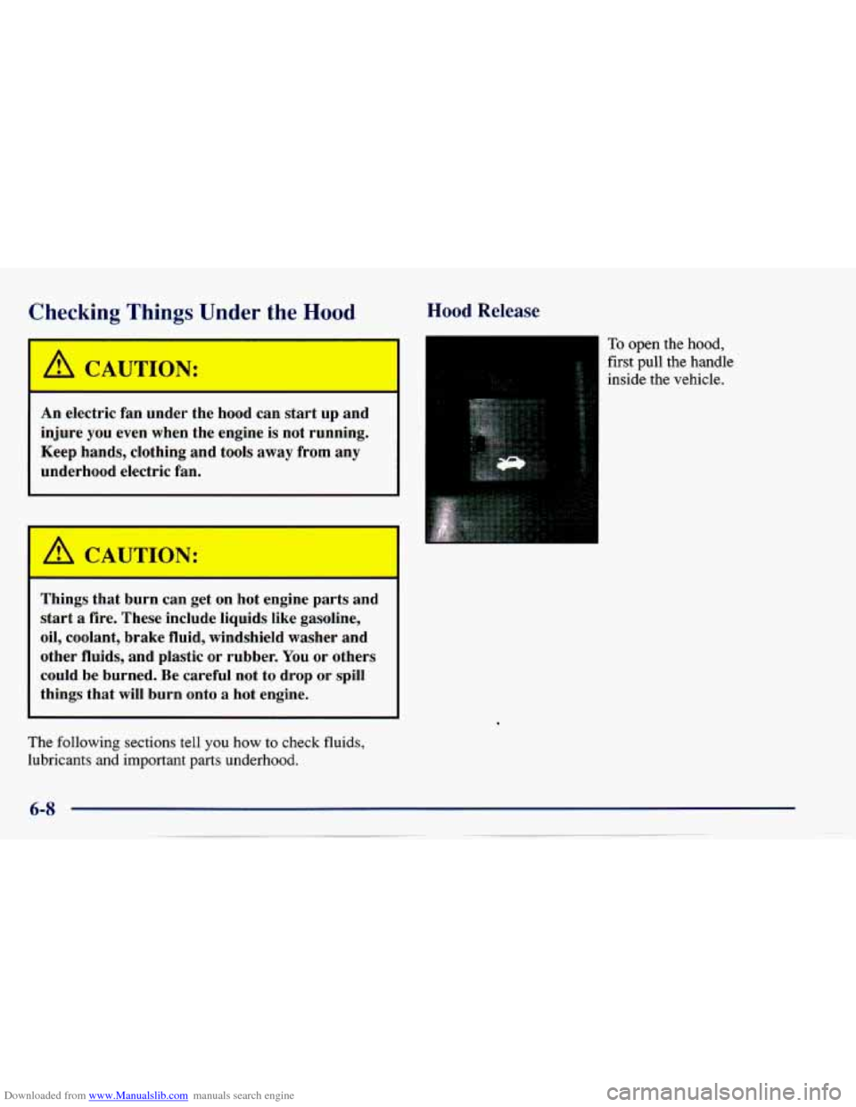 CHEVROLET CAVALIER 1997 3.G Owners Manual Downloaded from www.Manualslib.com manuals search engine Checking Things Under  the Hood Hood Release 
To open the hood, 
first pull the handle 
inside the  vehicle. A CAUTION: 
An electric  fan  unde