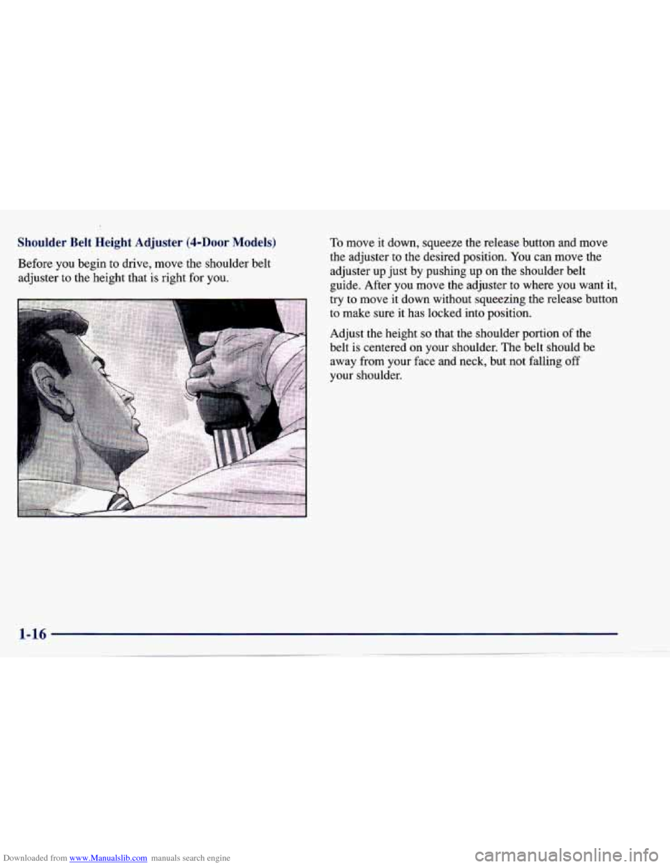 CHEVROLET CAVALIER 1997 3.G Owners Manual Downloaded from www.Manualslib.com manuals search engine Shoulder Belt Height Adjuster (4-hOr Models)
Before you begin to drive, move the shoulder belt
adjuster to the height that
is CHEVROLET CAVALIER 1997 3.G Owners Manual Downloaded from www.Manualslib.com manuals search engine Shoulder Belt Height Adjuster (4-hOr Models)
Before you begin to drive, move the shoulder belt
adjuster to the height that
is