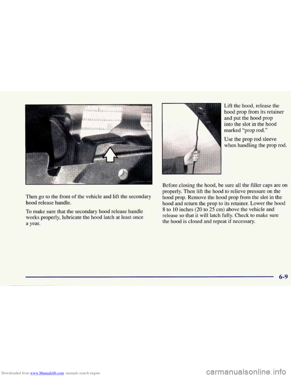 CHEVROLET CAVALIER 1997 3.G Owners Manual Downloaded from www.Manualslib.com manuals search engine Then go to the front of the vehicle and lift the secondary
hood release handle.
To make sure that the secondary hood release handle
wor CHEVROLET CAVALIER 1997 3.G Owners Manual Downloaded from www.Manualslib.com manuals search engine Then go to the front of the vehicle and lift the secondary
hood release handle.
To make sure that the secondary hood release handle
wor