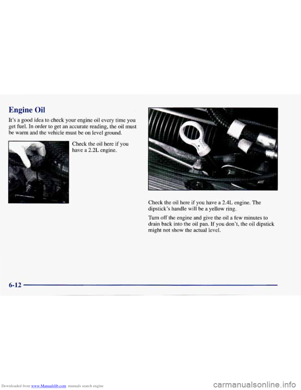 CHEVROLET CAVALIER 1997 3.G Owners Manual Downloaded from www.Manualslib.com manuals search engine Engine Oil
It’s a good idea to check your engine oil every time you
get fuel. In order
to get an accurate reading, the oil CHEVROLET CAVALIER 1997 3.G Owners Manual Downloaded from www.Manualslib.com manuals search engine Engine Oil
It’s a good idea to check your engine oil every time you
get fuel. In order
to get an accurate reading, the oil