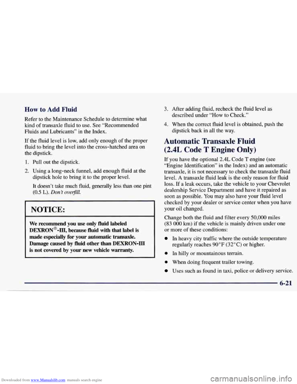 CHEVROLET CAVALIER 1997 3.G Owners Manual Downloaded from www.Manualslib.com manuals search engine How to Add Fluid 
Refer to the  Maintenance  Schedule to determine  what 
kind 
of transaxle fluid to use.  See “Recommended 
Fluids  and Lub