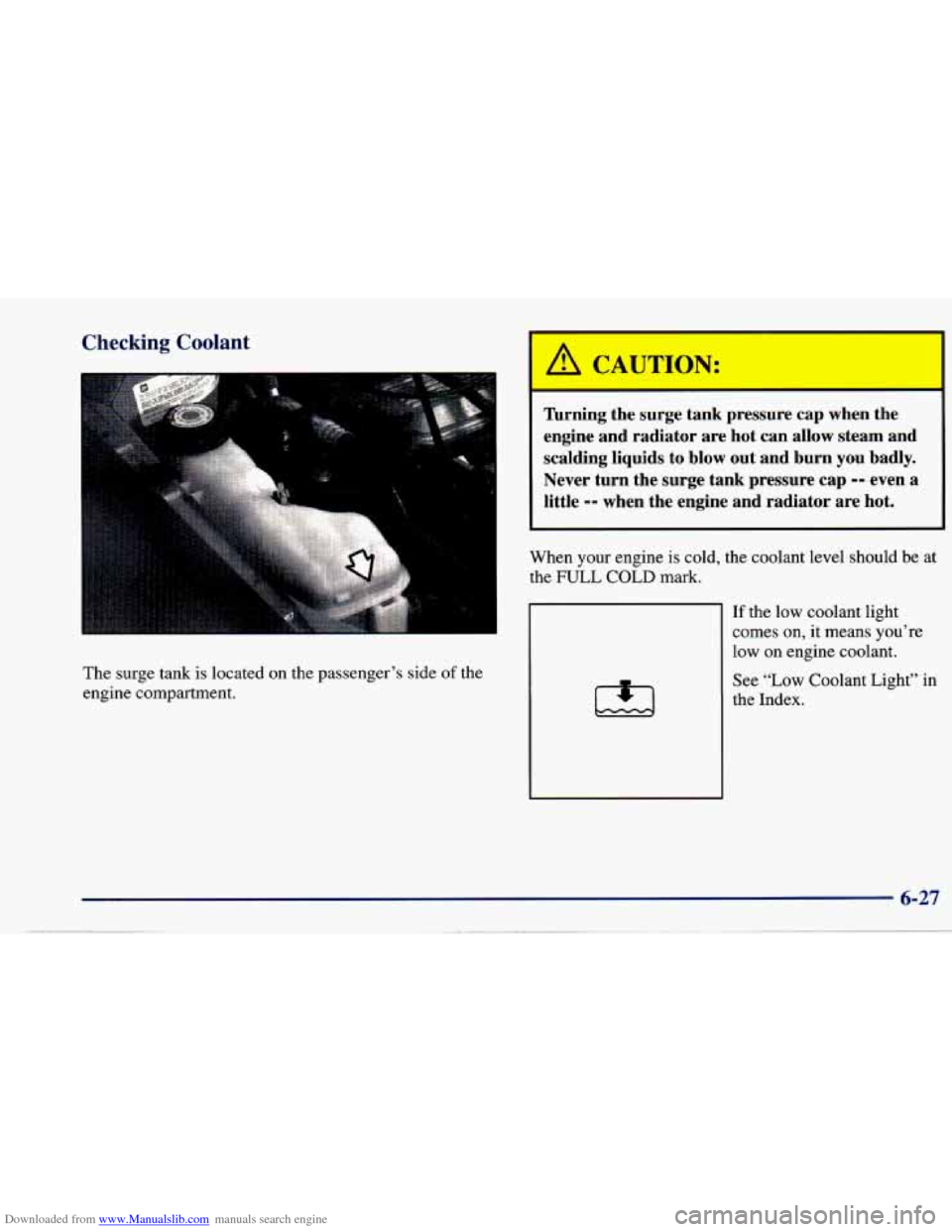 CHEVROLET CAVALIER 1997 3.G Owners Manual Downloaded from www.Manualslib.com manuals search engine Checking Coolant
The surge tank is located on the passenger’s side of the
engine compartment.
’ A CAUTIO--:
firning the surge CHEVROLET CAVALIER 1997 3.G Owners Manual Downloaded from www.Manualslib.com manuals search engine Checking Coolant
The surge tank is located on the passenger’s side of the
engine compartment.
’ A CAUTIO--:
firning the surge