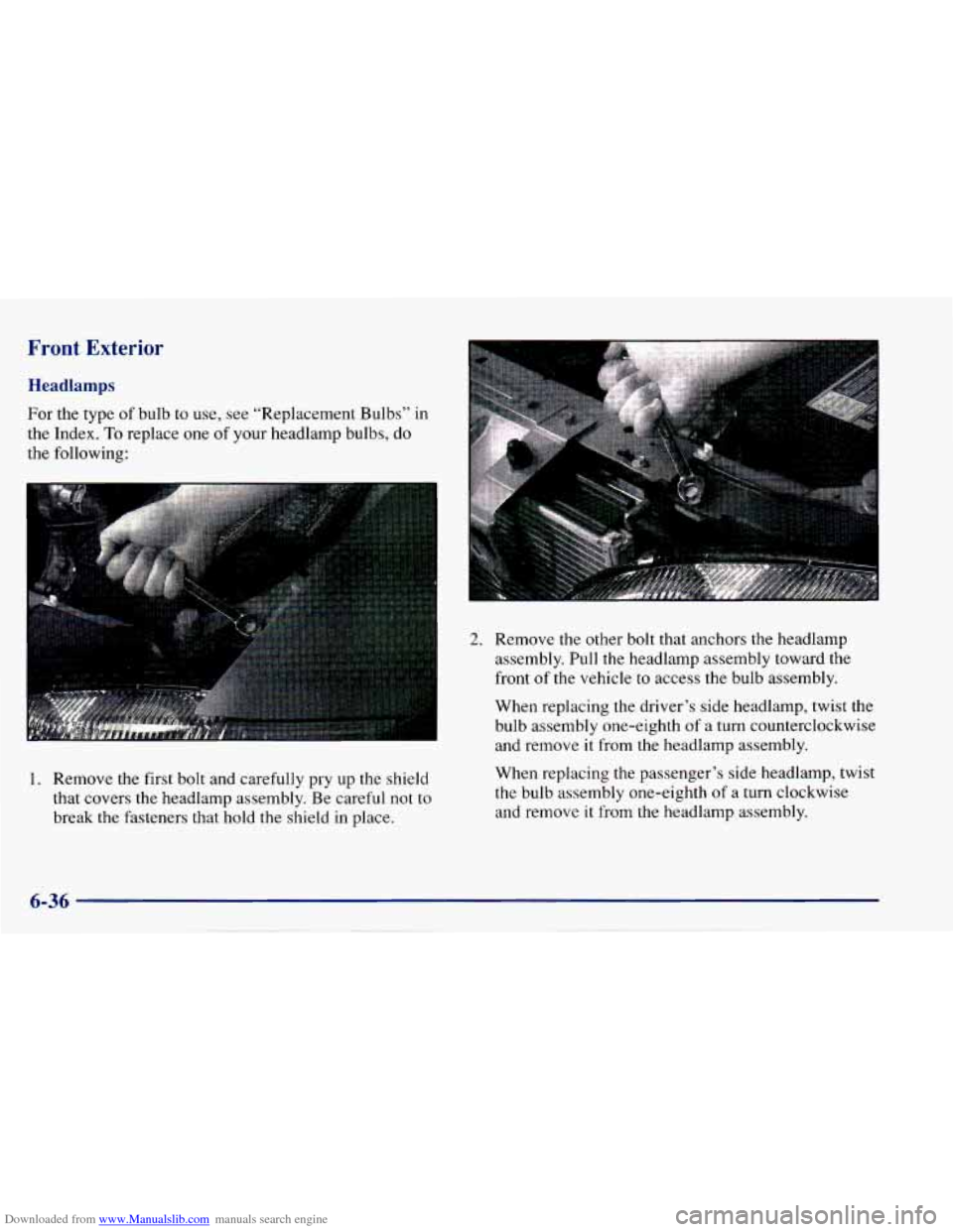 CHEVROLET CAVALIER 1997 3.G Owners Manual Downloaded from www.Manualslib.com manuals search engine Front Exterior
Headlamps
For the type of bulb to use, see “Replacement Bulbs” in
the Index.
To replace one of your headla CHEVROLET CAVALIER 1997 3.G Owners Manual Downloaded from www.Manualslib.com manuals search engine Front Exterior
Headlamps
For the type of bulb to use, see “Replacement Bulbs” in
the Index.
To replace one of your headla
