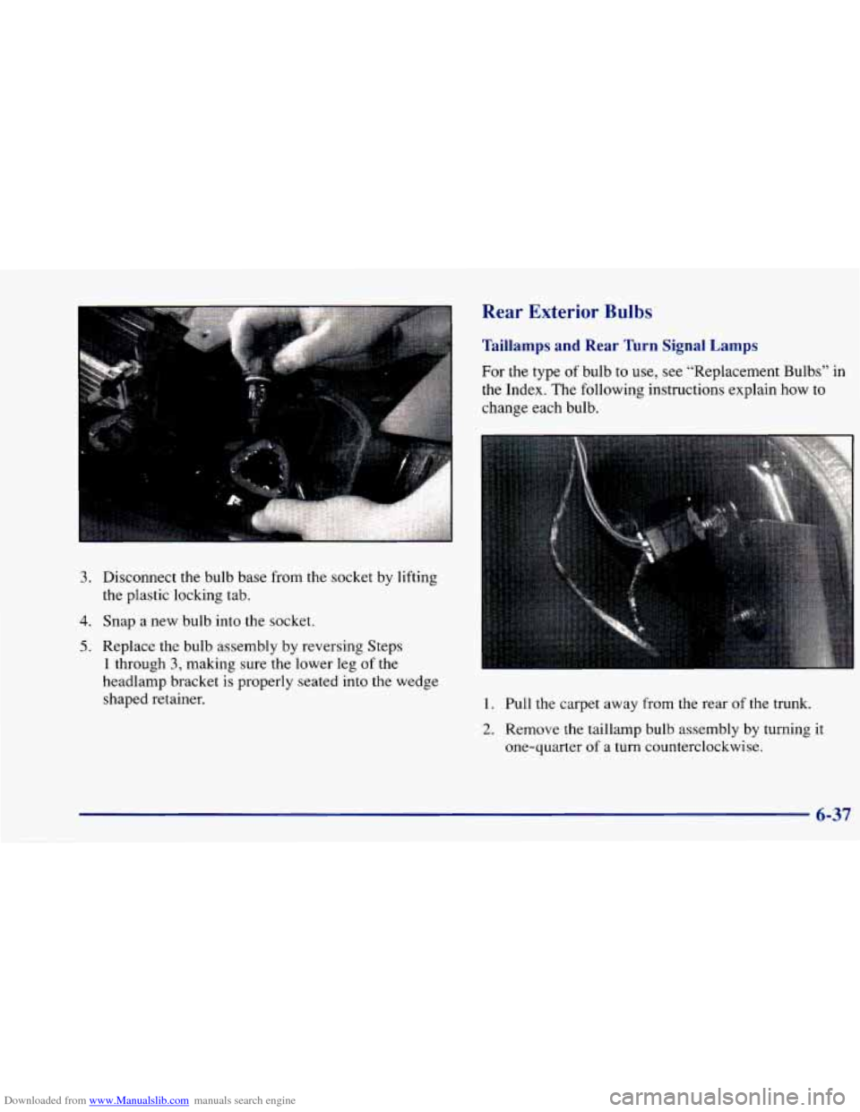 CHEVROLET CAVALIER 1997 3.G Owners Manual Downloaded from www.Manualslib.com manuals search engine 3. Disconnect the bulb base from the socket by lifting
the plastic locking tab.
4. Snap a new bulb into the socket.
5. Replace CHEVROLET CAVALIER 1997 3.G Owners Manual Downloaded from www.Manualslib.com manuals search engine 3. Disconnect the bulb base from the socket by lifting
the plastic locking tab.
4. Snap a new bulb into the socket.
5. Replace