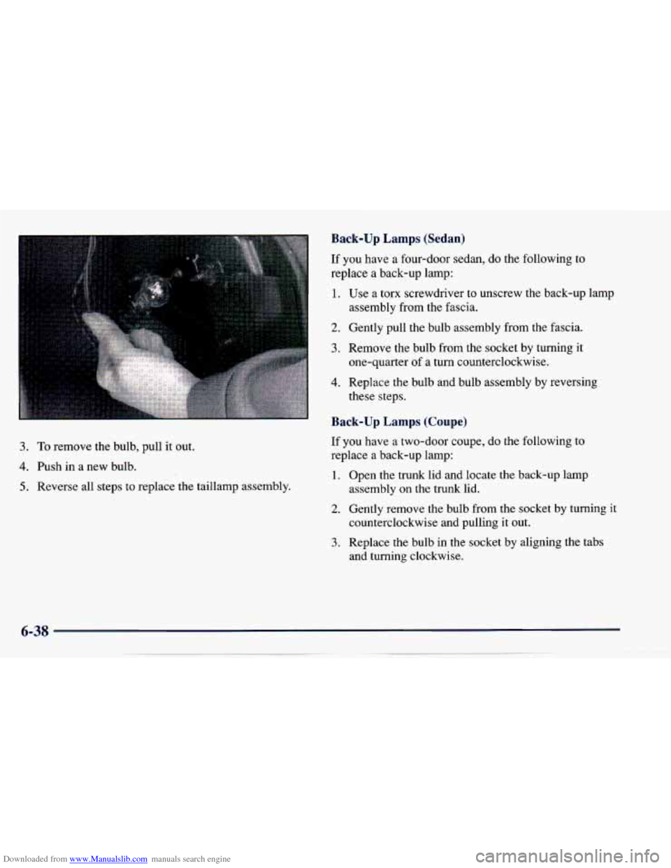 CHEVROLET CAVALIER 1997 3.G Owners Manual Downloaded from www.Manualslib.com manuals search engine Back-up Lamps (Sedan)
If you have a four-door sedan, do the following to
replace
a back-up lamp:
3. To remove the bulb, pull CHEVROLET CAVALIER 1997 3.G Owners Manual Downloaded from www.Manualslib.com manuals search engine Back-up Lamps (Sedan)
If you have a four-door sedan, do the following to
replace
a back-up lamp:
3. To remove the bulb, pull