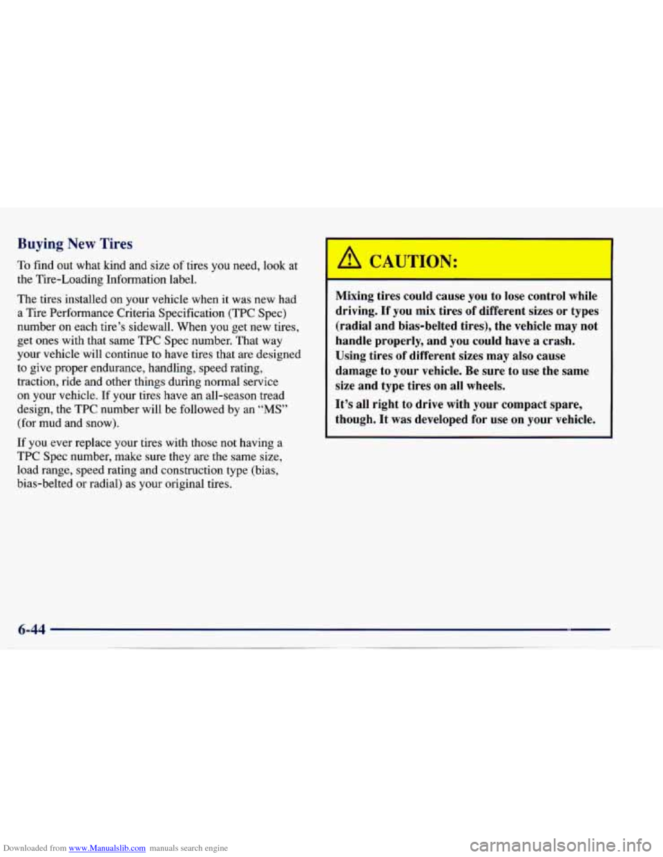 CHEVROLET CAVALIER 1997 3.G Owners Manual Downloaded from www.Manualslib.com manuals search engine Buying New Tires
To find out what kind and size of tires you need, look at
the Tire-Loading Information label.
The tires installed CHEVROLET CAVALIER 1997 3.G Owners Manual Downloaded from www.Manualslib.com manuals search engine Buying New Tires
To find out what kind and size of tires you need, look at
the Tire-Loading Information label.
The tires installed