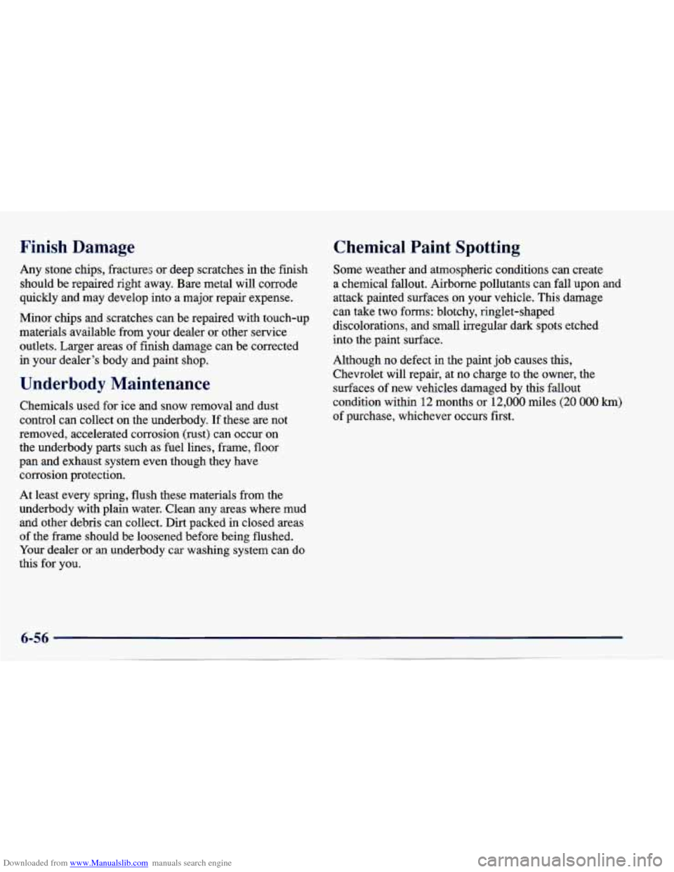 CHEVROLET CAVALIER 1997 3.G Owners Manual Downloaded from www.Manualslib.com manuals search engine Finish Damage
Any stone chips, fractures or deep scratches in the finish
should be repaired right away. Bare metal will corrode
quick CHEVROLET CAVALIER 1997 3.G Owners Manual Downloaded from www.Manualslib.com manuals search engine Finish Damage
Any stone chips, fractures or deep scratches in the finish
should be repaired right away. Bare metal will corrode
quick