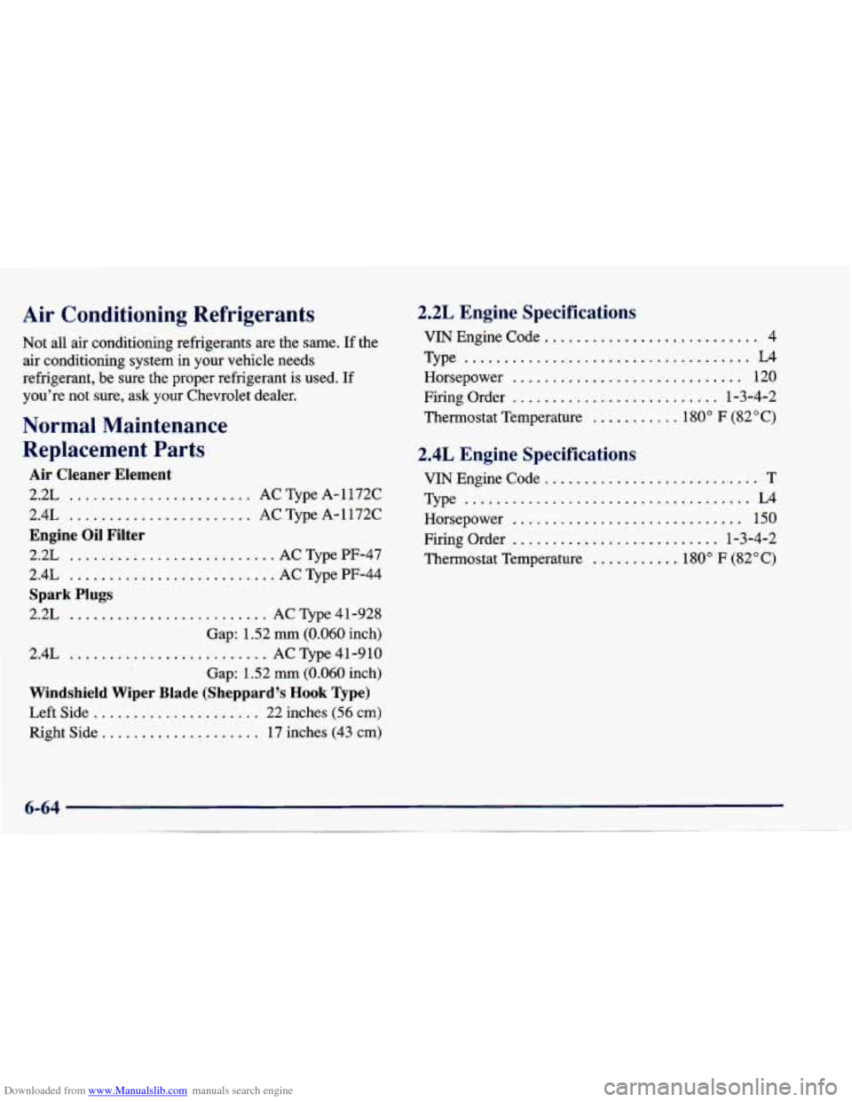 CHEVROLET CAVALIER 1997 3.G Owners Manual Downloaded from www.Manualslib.com manuals search engine Air Conditioning Refrigerants
Not all air conditioning refrigerants are the same. If the
air conditioning system in your vehicle ne CHEVROLET CAVALIER 1997 3.G Owners Manual Downloaded from www.Manualslib.com manuals search engine Air Conditioning Refrigerants
Not all air conditioning refrigerants are the same. If the
air conditioning system in your vehicle ne