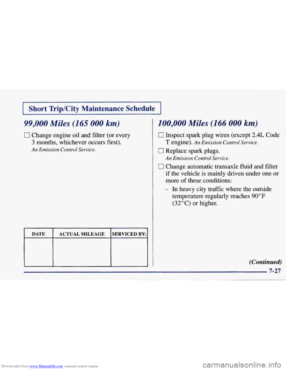 CHEVROLET CAVALIER 1997 3.G Owners Manual Downloaded from www.Manualslib.com manuals search engine I Short Trip/City Maintenance Schedule I
99,000 Miles (165 000 km)
0 Change engine oil and filter (or every
3 months, whichever occurs CHEVROLET CAVALIER 1997 3.G Owners Manual Downloaded from www.Manualslib.com manuals search engine I Short Trip/City Maintenance Schedule I
99,000 Miles (165 000 km)
0 Change engine oil and filter (or every
3 months, whichever occurs