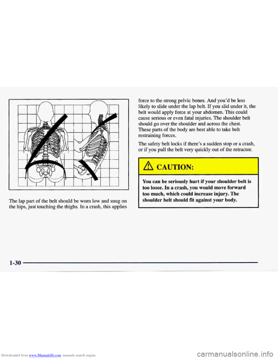 CHEVROLET CAVALIER 1997 3.G Owners Guide Downloaded from www.Manualslib.com manuals search engine The lap part  of the  belt  should  be  worn  low  and snug on 
the hips,  just touching  the thighs. 
In a crash, this  applies  force to 
the