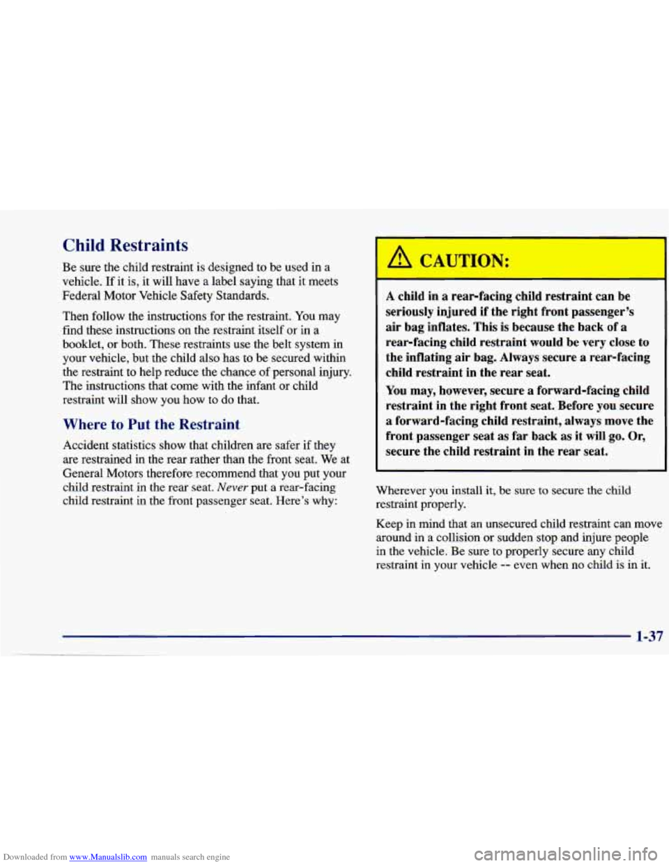 CHEVROLET CAVALIER 1997 3.G Service Manual Downloaded from www.Manualslib.com manuals search engine Child Restraints ’ 
A CAUTION: 
A child  in a rear-facing  child restraint  can be 
seriously  injured if the  right  front  passenger’s 
a