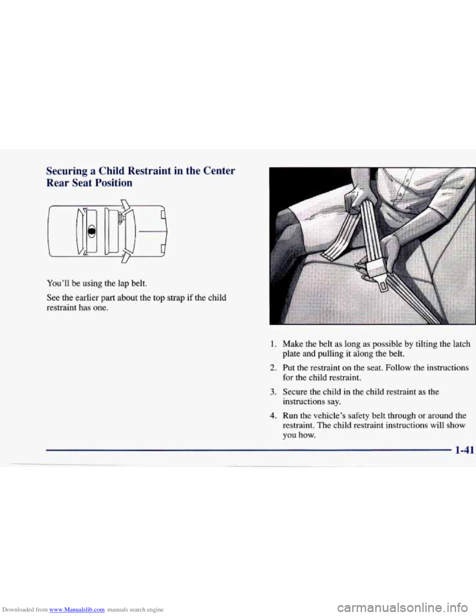 CHEVROLET CAVALIER 1997 3.G Workshop Manual Downloaded from www.Manualslib.com manuals search engine Securing a Child Restraint in the Center
Rear Seat Position
You’ll be using the lap belt.
See the
earlier part about the top str CHEVROLET CAVALIER 1997 3.G Workshop Manual Downloaded from www.Manualslib.com manuals search engine Securing a Child Restraint in the Center
Rear Seat Position
You’ll be using the lap belt.
See the
earlier part about the top str