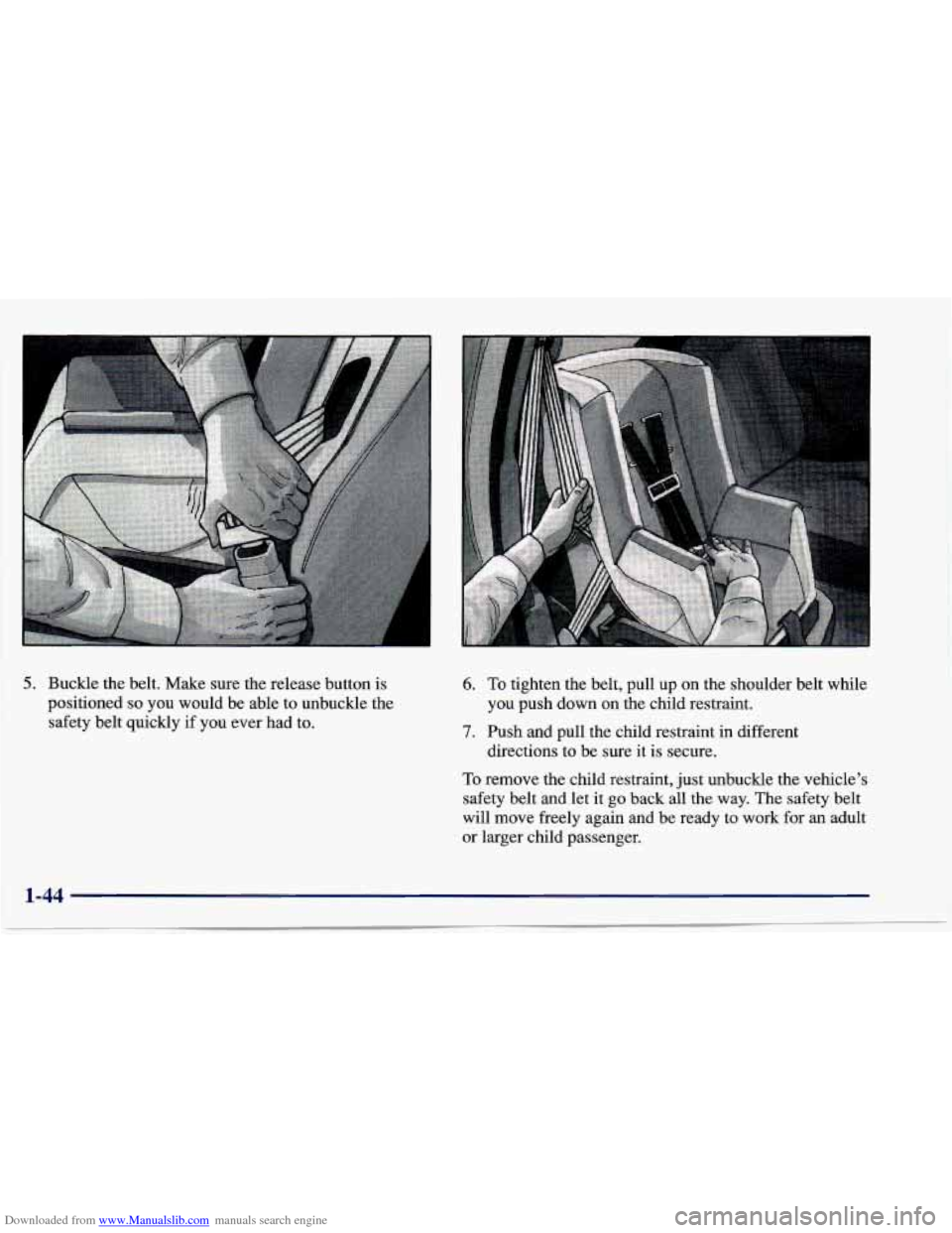 CHEVROLET CAVALIER 1997 3.G Workshop Manual Downloaded from www.Manualslib.com manuals search engine 5. Buckle the belt. Make sure the release button is
positioned
so you would be able to unbuckle the
safety belt quickly if y CHEVROLET CAVALIER 1997 3.G Workshop Manual Downloaded from www.Manualslib.com manuals search engine 5. Buckle the belt. Make sure the release button is
positioned
so you would be able to unbuckle the
safety belt quickly if y