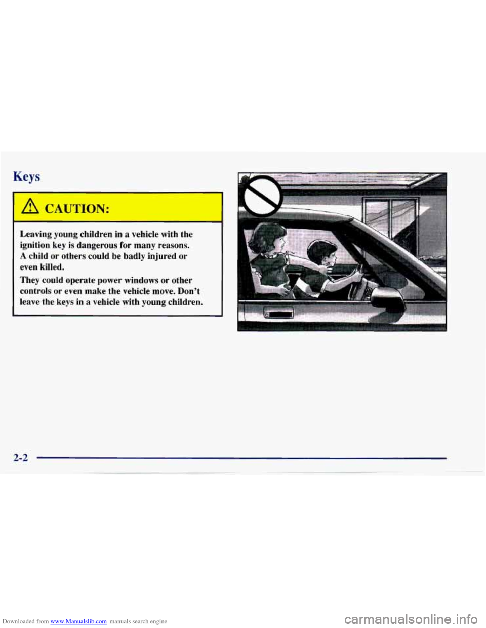 CHEVROLET CAVALIER 1997 3.G Workshop Manual Downloaded from www.Manualslib.com manuals search engine Keys
A CAUTION:
Leaving young children in a vehicle with the
ignition key is dangerous for many reasons.
A child or others CHEVROLET CAVALIER 1997 3.G Workshop Manual Downloaded from www.Manualslib.com manuals search engine Keys
A CAUTION:
Leaving young children in a vehicle with the
ignition key is dangerous for many reasons.
A child or others