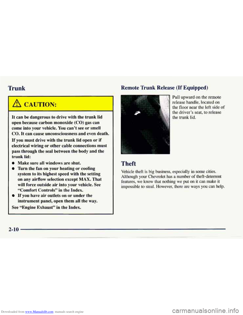 CHEVROLET CAVALIER 1997 3.G Repair Manual Downloaded from www.Manualslib.com manuals search engine Trunk
It can be dangerous to drive with the trunk lid
open because carbon monoxide (CO) gas can
come into
your vehicle. You ca CHEVROLET CAVALIER 1997 3.G Repair Manual Downloaded from www.Manualslib.com manuals search engine Trunk
It can be dangerous to drive with the trunk lid
open because carbon monoxide (CO) gas can
come into
your vehicle. You ca