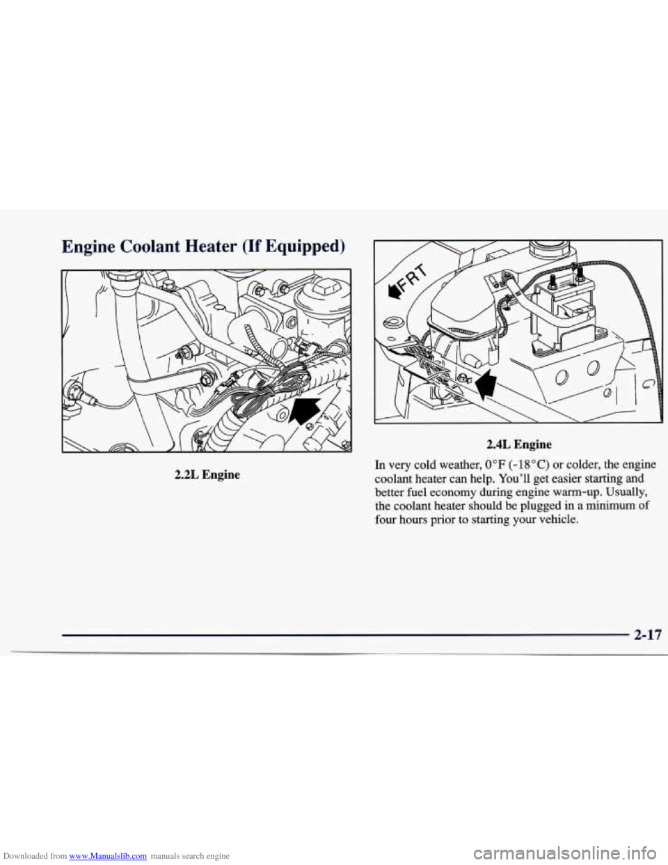 CHEVROLET CAVALIER 1997 3.G Manual PDF Downloaded from www.Manualslib.com manuals search engine Engine Coolant Heater (If Equipped)
2.4L Engine
2.2L Engine
In very cold weather, 0°F (-18°C) or colder, the engine
coolant heater c CHEVROLET CAVALIER 1997 3.G Manual PDF Downloaded from www.Manualslib.com manuals search engine Engine Coolant Heater (If Equipped)
2.4L Engine
2.2L Engine
In very cold weather, 0°F (-18°C) or colder, the engine
coolant heater c