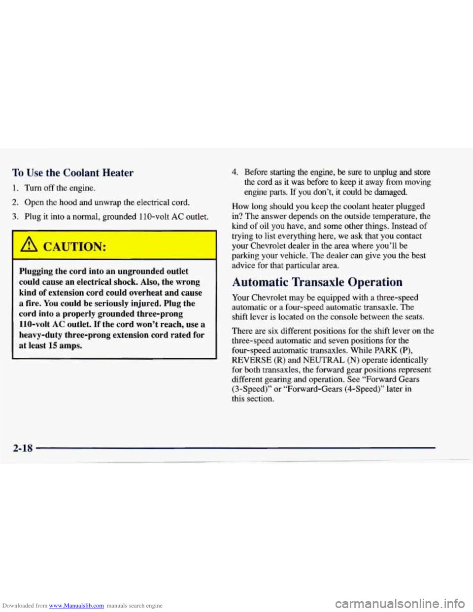 CHEVROLET CAVALIER 1997 3.G Owners Manual Downloaded from www.Manualslib.com manuals search engine To Use the Coolant Heater 
1.  Turn off the engine. 
2. Open  the  hood  and  unwrap  the  electrical  cord. 
3.  Plug  it into  a  normal,  gr