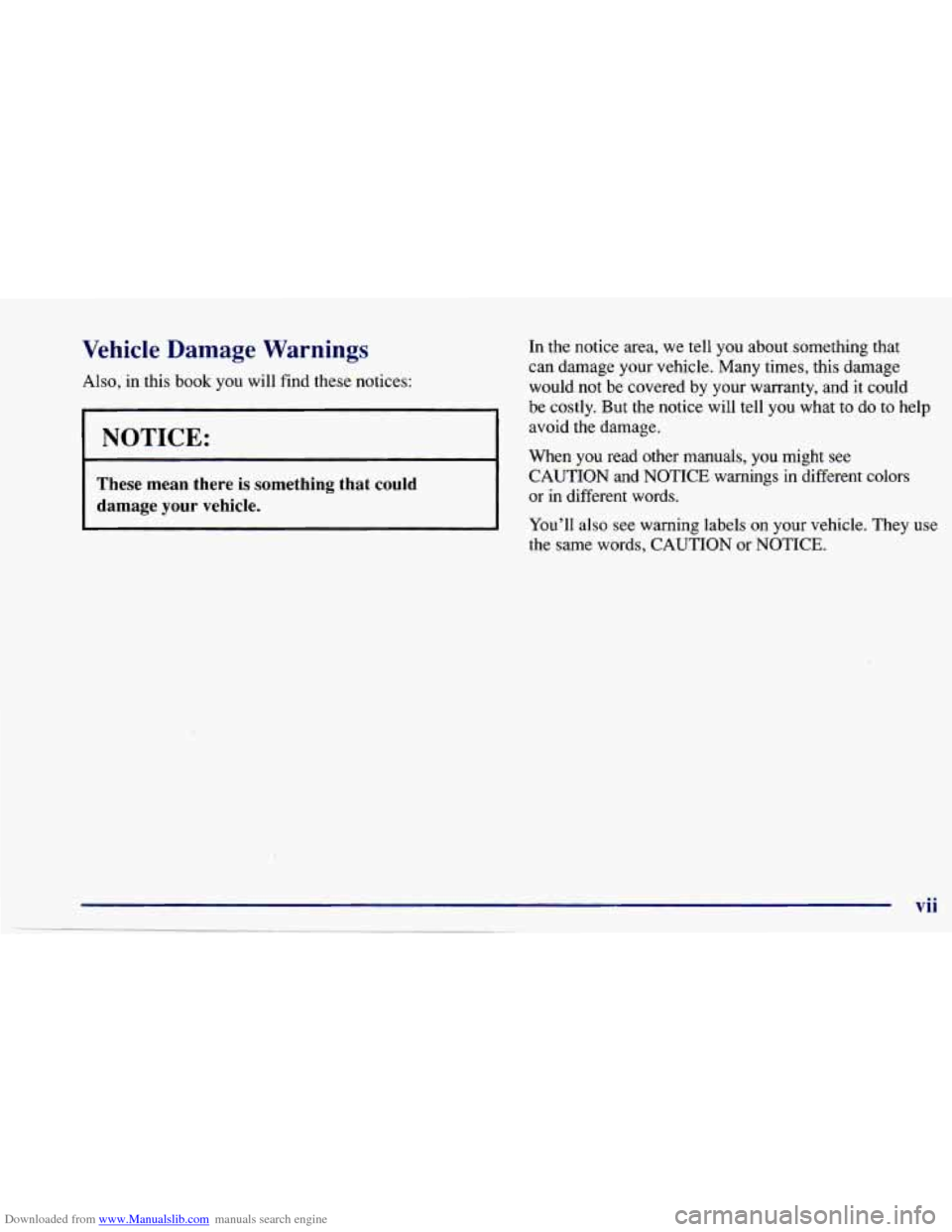 CHEVROLET CAVALIER 1997 3.G Owners Manual Downloaded from www.Manualslib.com manuals search engine Vehicle Damage Warnings In  the  notice  area, we tell  you  about  something  that 
can  damage  your  vehicle.  Many  times,  this  damage 
b