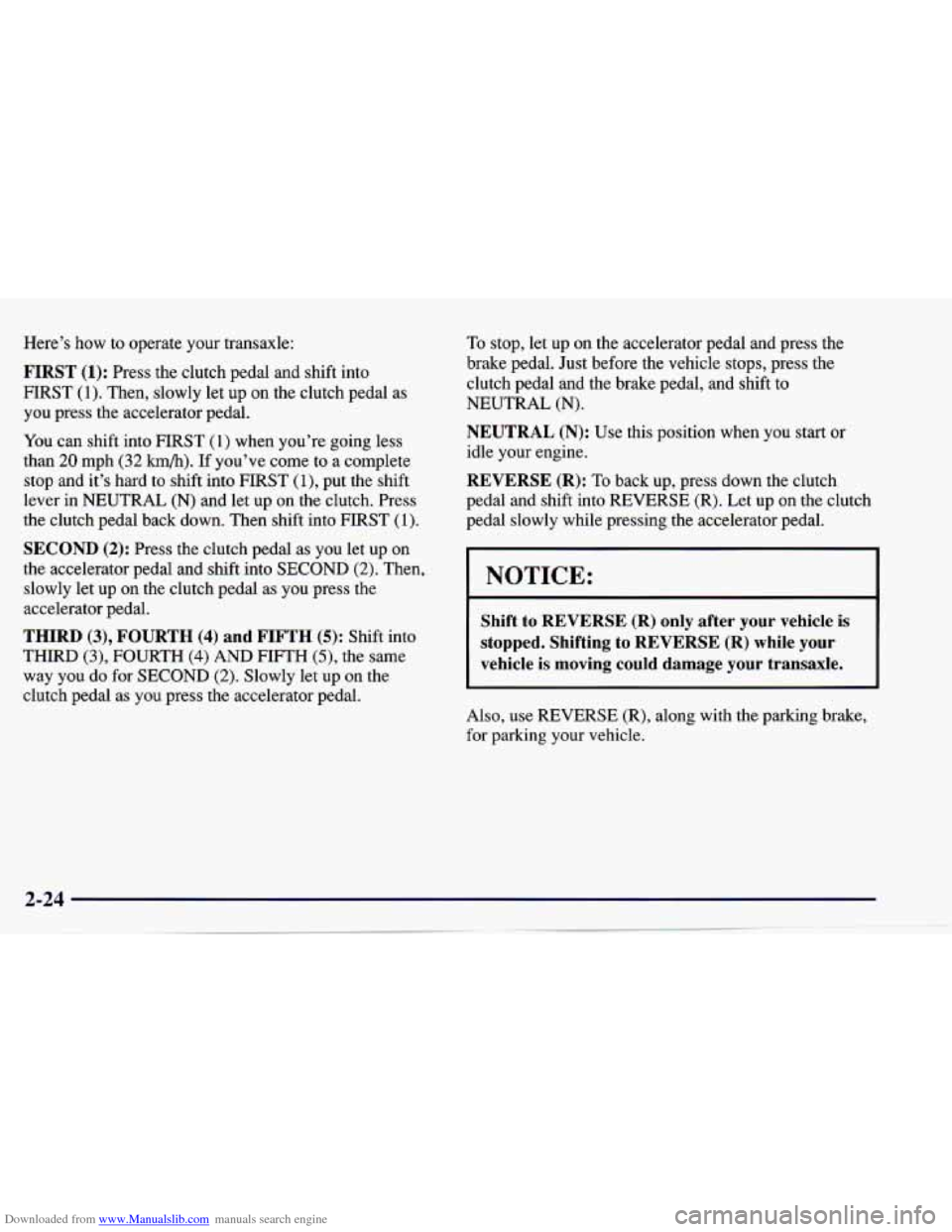 CHEVROLET CAVALIER 1997 3.G Owners Manual Downloaded from www.Manualslib.com manuals search engine Heres how to operate your transaxle:
FIRST (1): Press the clutch pedal and shift into
HRST
(1). Then, slowly let up on the clutch CHEVROLET CAVALIER 1997 3.G Owners Manual Downloaded from www.Manualslib.com manuals search engine Heres how to operate your transaxle:
FIRST (1): Press the clutch pedal and shift into
HRST
(1). Then, slowly let up on the clutch