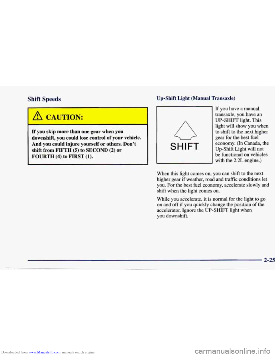 CHEVROLET CAVALIER 1997 3.G Manual Online Downloaded from www.Manualslib.com manuals search engine Shift Speeds
If you skip more than one gear when you
downshift, you could lose control
of your vehicle.
And you could injure CHEVROLET CAVALIER 1997 3.G Manual Online Downloaded from www.Manualslib.com manuals search engine Shift Speeds
If you skip more than one gear when you
downshift, you could lose control
of your vehicle.
And you could injure