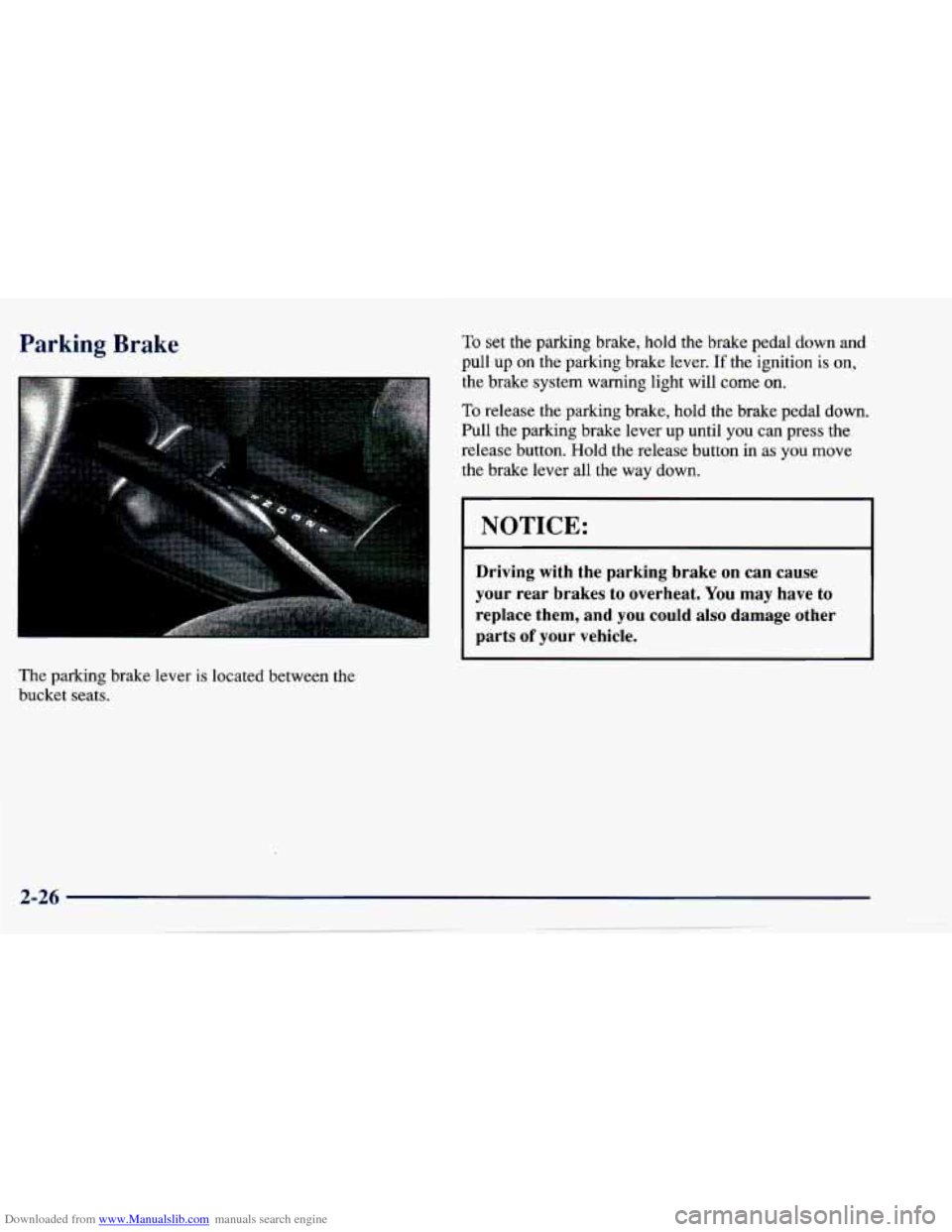 CHEVROLET CAVALIER 1997 3.G Owners Manual Downloaded from www.Manualslib.com manuals search engine Parking Brake
The parking brake lever is located between the
bucket seats.
To set the parking brake, hold the brake pedal down CHEVROLET CAVALIER 1997 3.G Owners Manual Downloaded from www.Manualslib.com manuals search engine Parking Brake
The parking brake lever is located between the
bucket seats.
To set the parking brake, hold the brake pedal down