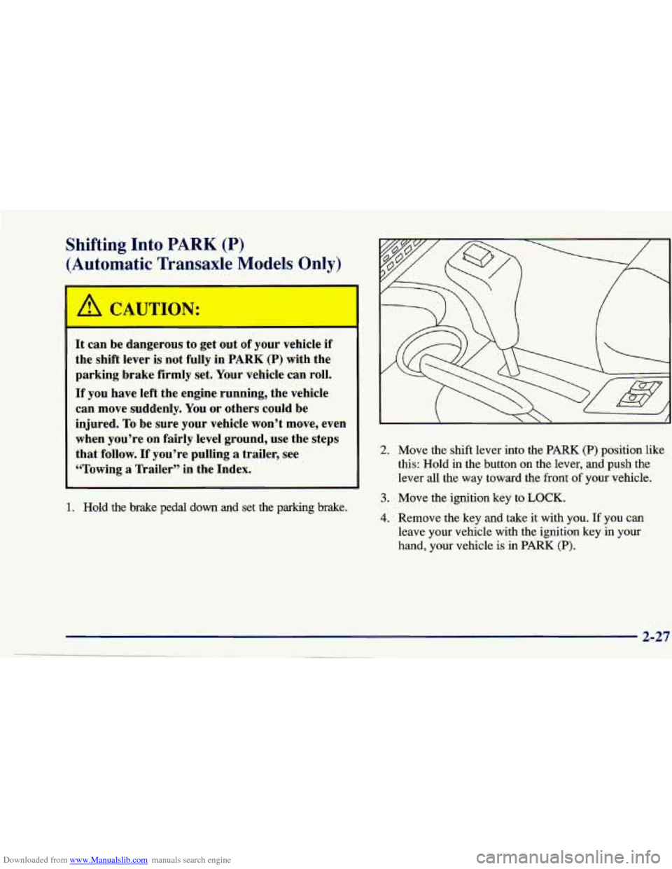 CHEVROLET CAVALIER 1997 3.G Manual Online Downloaded from www.Manualslib.com manuals search engine Shifting Into PARK (P)
( * +ovatic Tran;.-!e Yodels Only)
r
It can be dangerous to get out of your vehicle if
the shift lever is CHEVROLET CAVALIER 1997 3.G Manual Online Downloaded from www.Manualslib.com manuals search engine Shifting Into PARK (P)
( * +ovatic Tran;.-!e Yodels Only)
r
It can be dangerous to get out of your vehicle if
the shift lever is