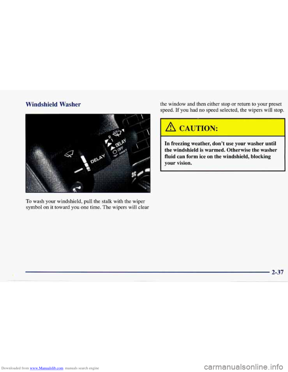 CHEVROLET CAVALIER 1997 3.G Owners Manual Downloaded from www.Manualslib.com manuals search engine Windshield  Washer the  window  and  then  either  stop  or  return to your  preset 
speed.  If’you had no speed  selected,  the  wipers  wil