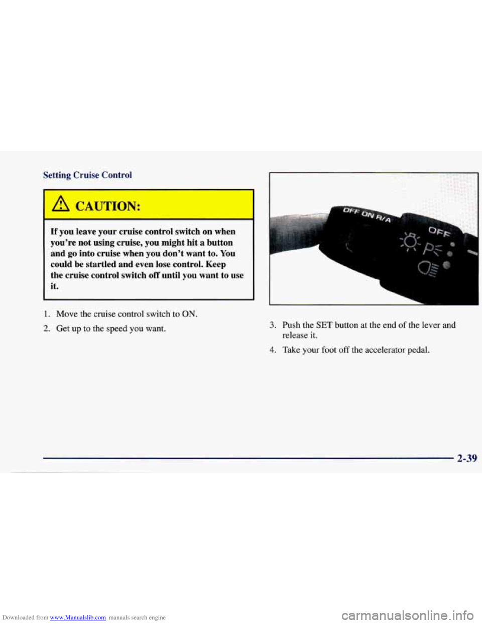 CHEVROLET CAVALIER 1997 3.G Owners Manual Downloaded from www.Manualslib.com manuals search engine Setting  Cruise  Control 
3 CAUTION: 
- 
If you  leave  your  cruise  control  switch  on  when 
you’re  not  using  cruise,  you  might  hit