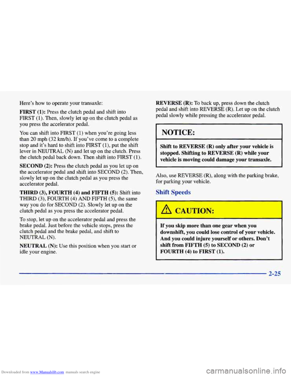 CHEVROLET CAVALIER 1998 3.G Owners Manual Downloaded from www.Manualslib.com manuals search engine Here’s how to operate your transaxle:
FIRST (1): Press the clutch pedal and shift into
FIRST
(1). Then, slowly let up on t CHEVROLET CAVALIER 1998 3.G Owners Manual Downloaded from www.Manualslib.com manuals search engine Here’s how to operate your transaxle:
FIRST (1): Press the clutch pedal and shift into
FIRST
(1). Then, slowly let up on t
