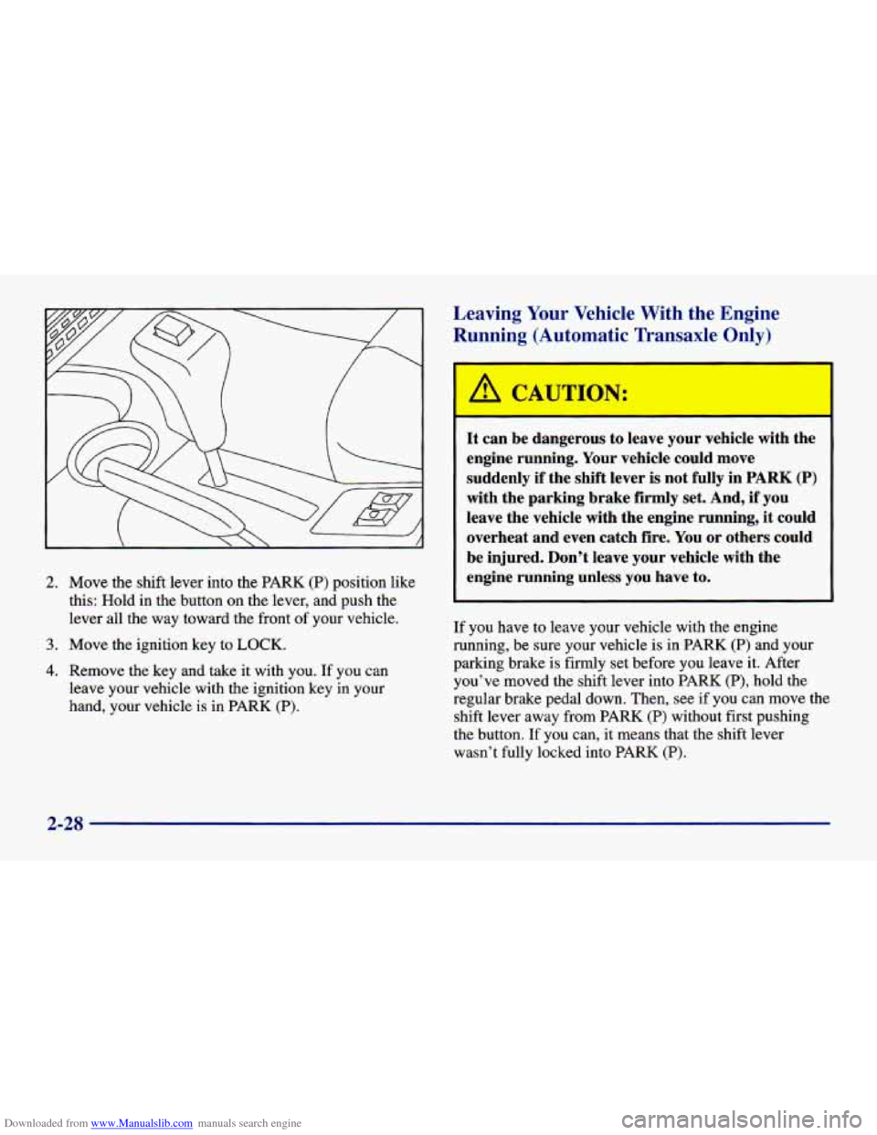 CHEVROLET CAVALIER 1998 3.G Owners Manual Downloaded from www.Manualslib.com manuals search engine 2. Move the shift lever into the PARK (P) position like
this: Hold in the button on the lever, and push the
lever all the way tow CHEVROLET CAVALIER 1998 3.G Owners Manual Downloaded from www.Manualslib.com manuals search engine 2. Move the shift lever into the PARK (P) position like
this: Hold in the button on the lever, and push the
lever all the way tow