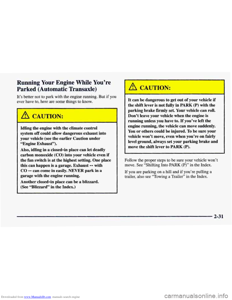 CHEVROLET CAVALIER 1998 3.G Owners Manual Downloaded from www.Manualslib.com manuals search engine Running Your Engine While You’re
Parked (Automatic Transaxle)
It’s better not to park with the engine running. But if yo\
u
CHEVROLET CAVALIER 1998 3.G Owners Manual Downloaded from www.Manualslib.com manuals search engine Running Your Engine While You’re
Parked (Automatic Transaxle)
It’s better not to park with the engine running. But if yo\
u