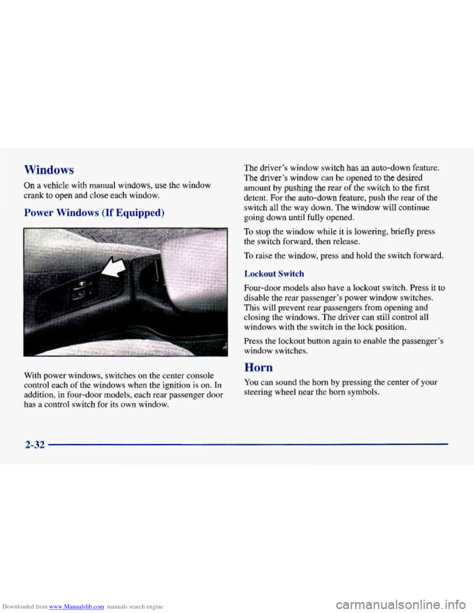 CHEVROLET CAVALIER 1998 3.G Owners Manual Downloaded from www.Manualslib.com manuals search engine Windows
On a vehicle with manual windows, use the window
crank to open and close each window.
Power Windows (If Equipped)
The driver CHEVROLET CAVALIER 1998 3.G Owners Manual Downloaded from www.Manualslib.com manuals search engine Windows
On a vehicle with manual windows, use the window
crank to open and close each window.
Power Windows (If Equipped)
The driver