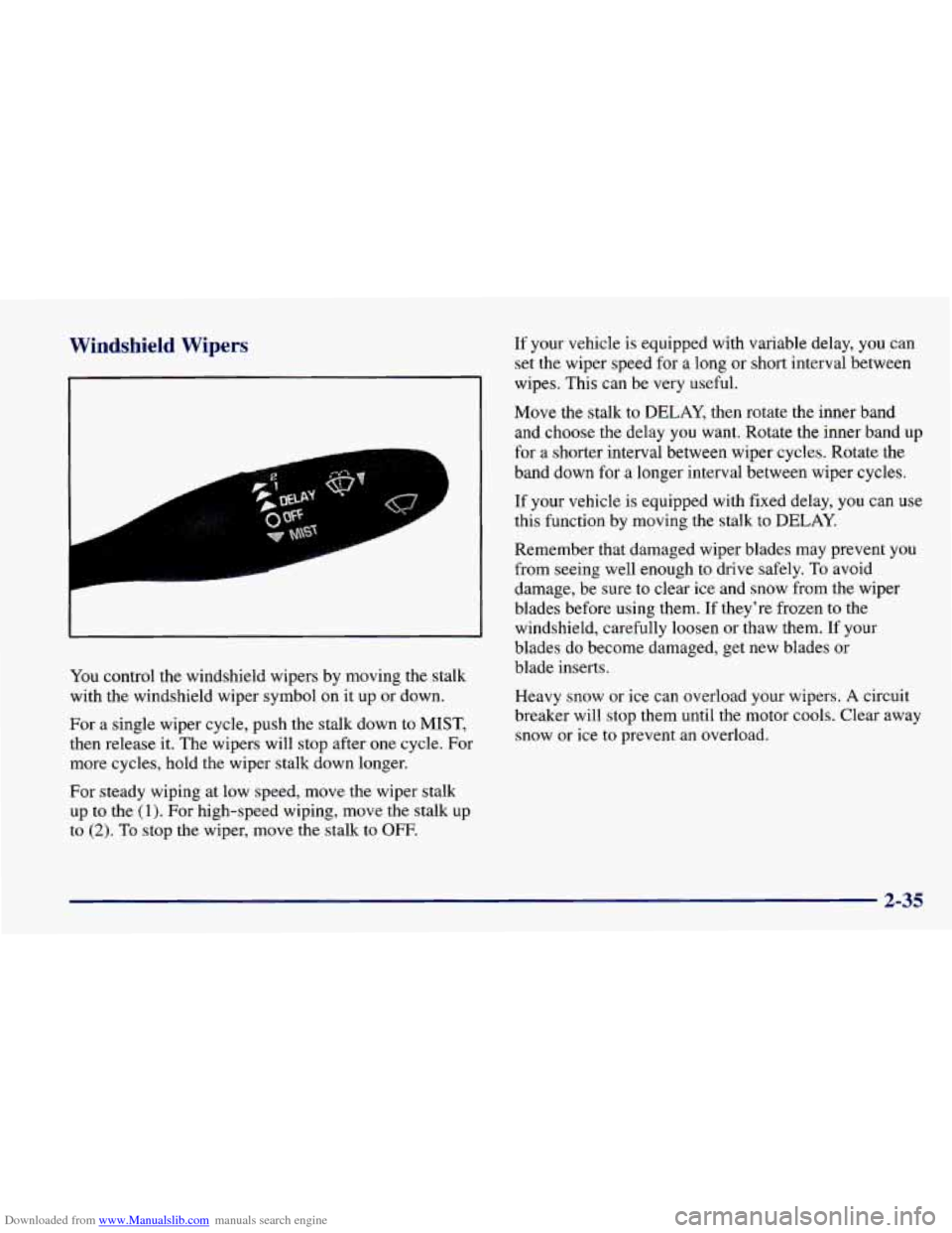 CHEVROLET CAVALIER 1998 3.G Owners Manual Downloaded from www.Manualslib.com manuals search engine Windshield Wipers
A
1
You control the windshield wipers by moving the stalk
with the windshield wiper symbol on it up or down.
For CHEVROLET CAVALIER 1998 3.G Owners Manual Downloaded from www.Manualslib.com manuals search engine Windshield Wipers
A
1
You control the windshield wipers by moving the stalk
with the windshield wiper symbol on it up or down.
For